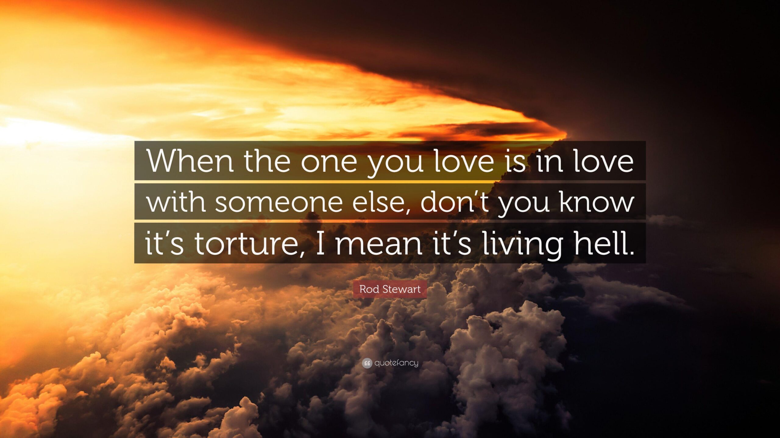 Rod Stewart Quote: “When the one you love is in love with someone