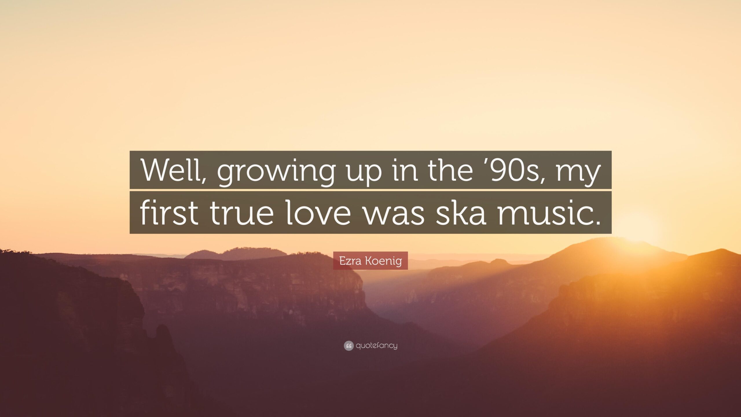 Ezra Koenig Quote: “Well, growing up in the ’90s, my first true love