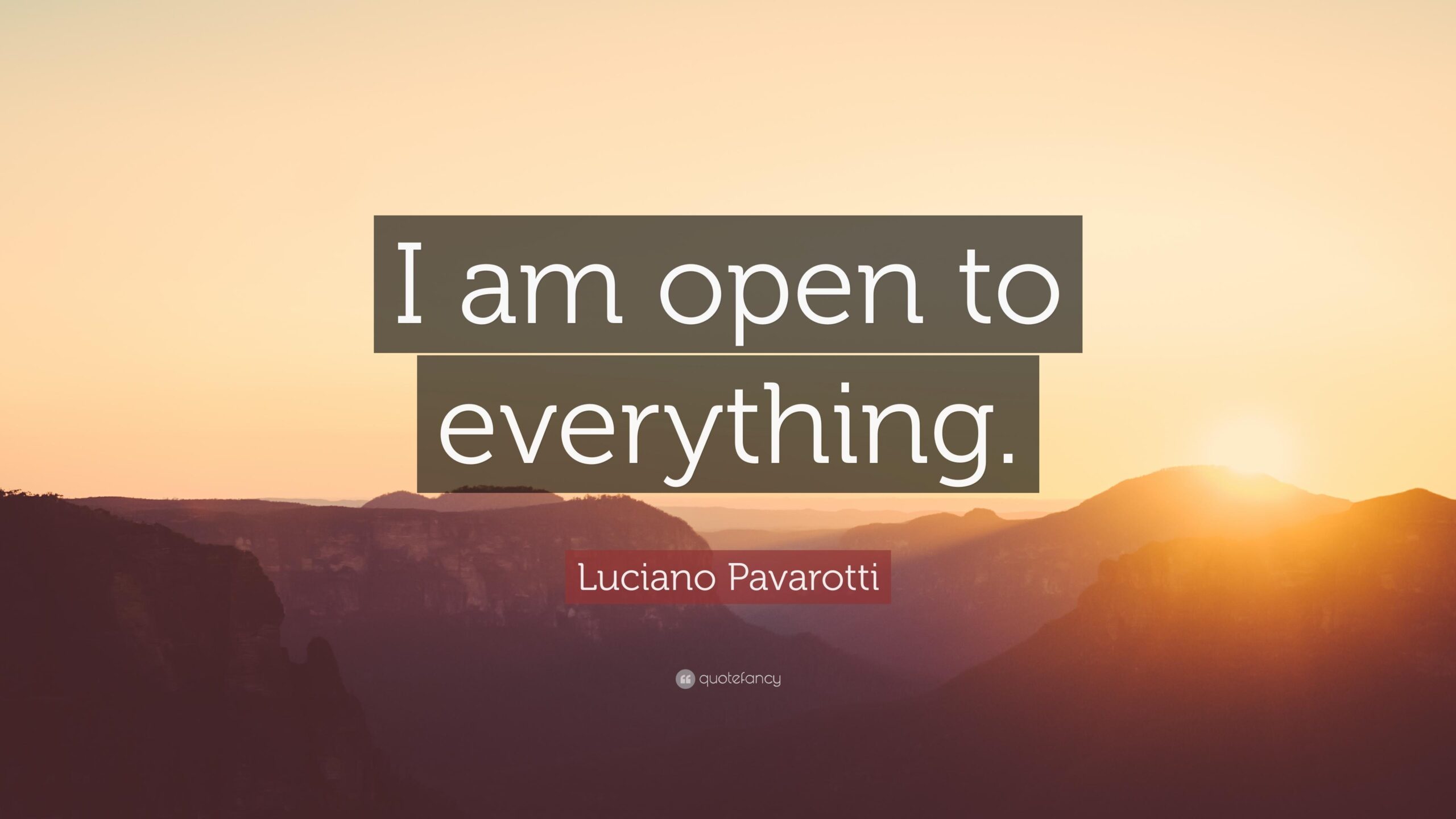 Luciano Pavarotti Quote: “I am open to everything.”