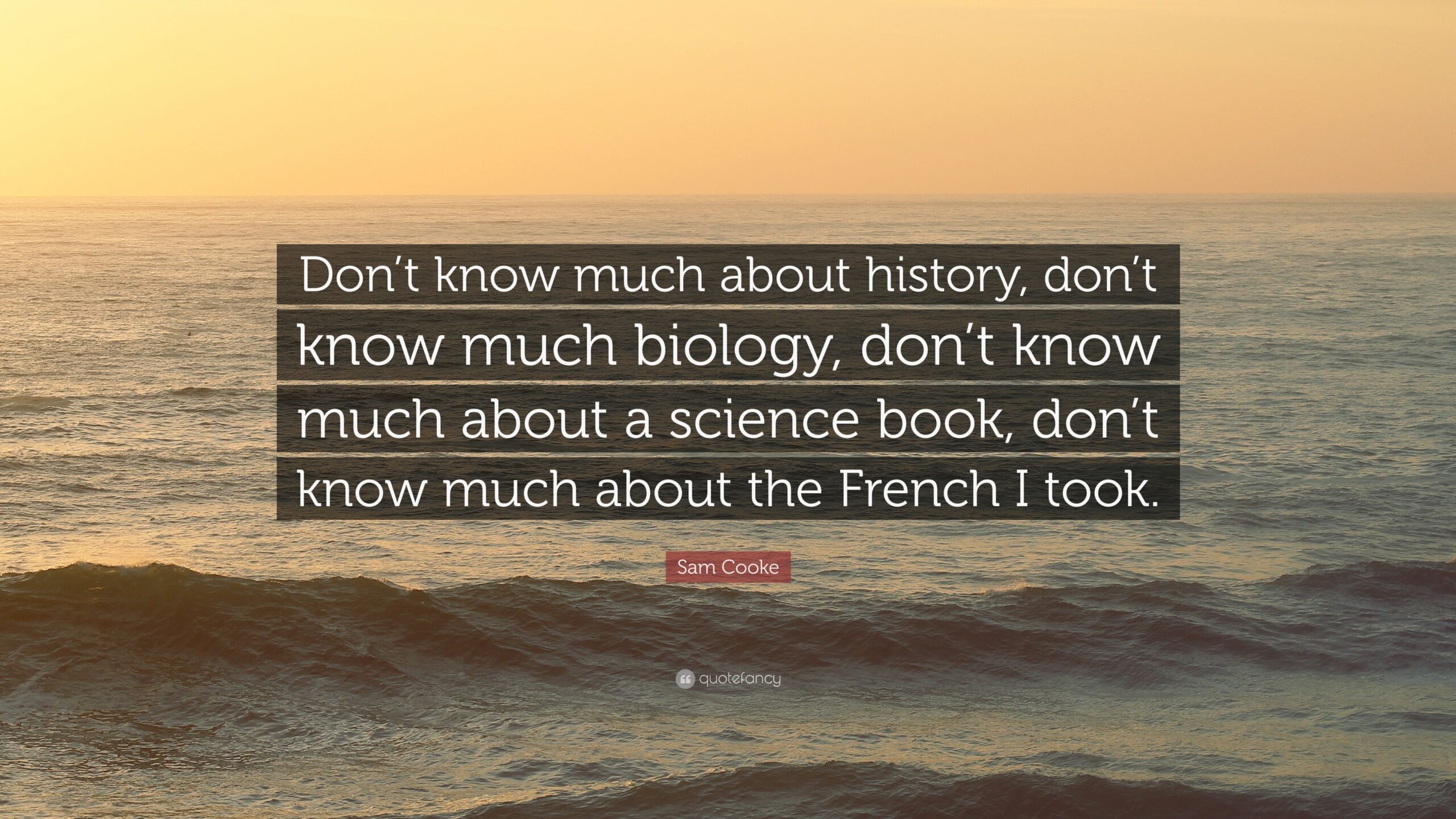 Sam Cooke Quote: “Don’t know much about history, don’t know much