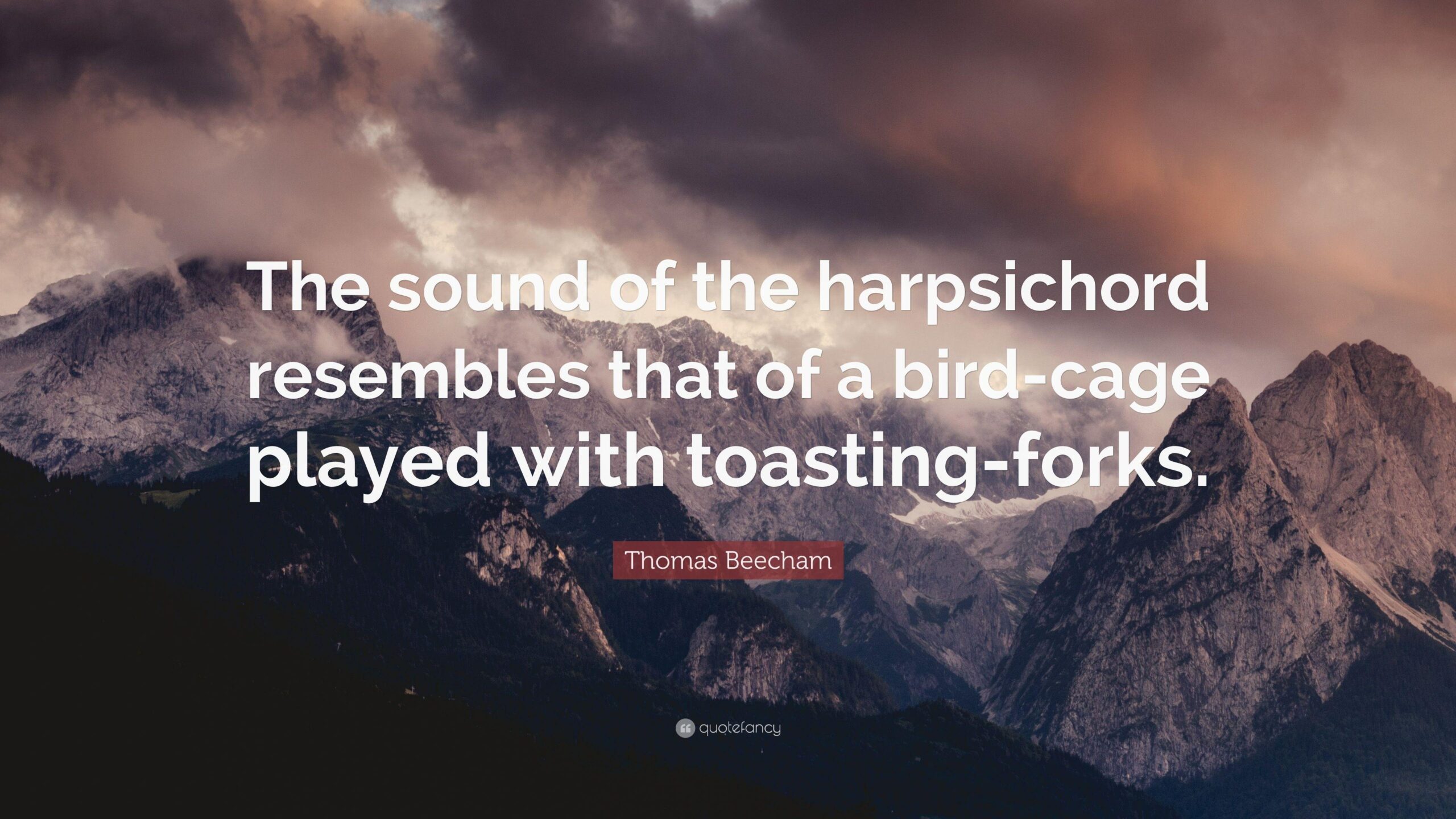 Thomas Beecham Quote: “The sound of the harpsichord resembles that