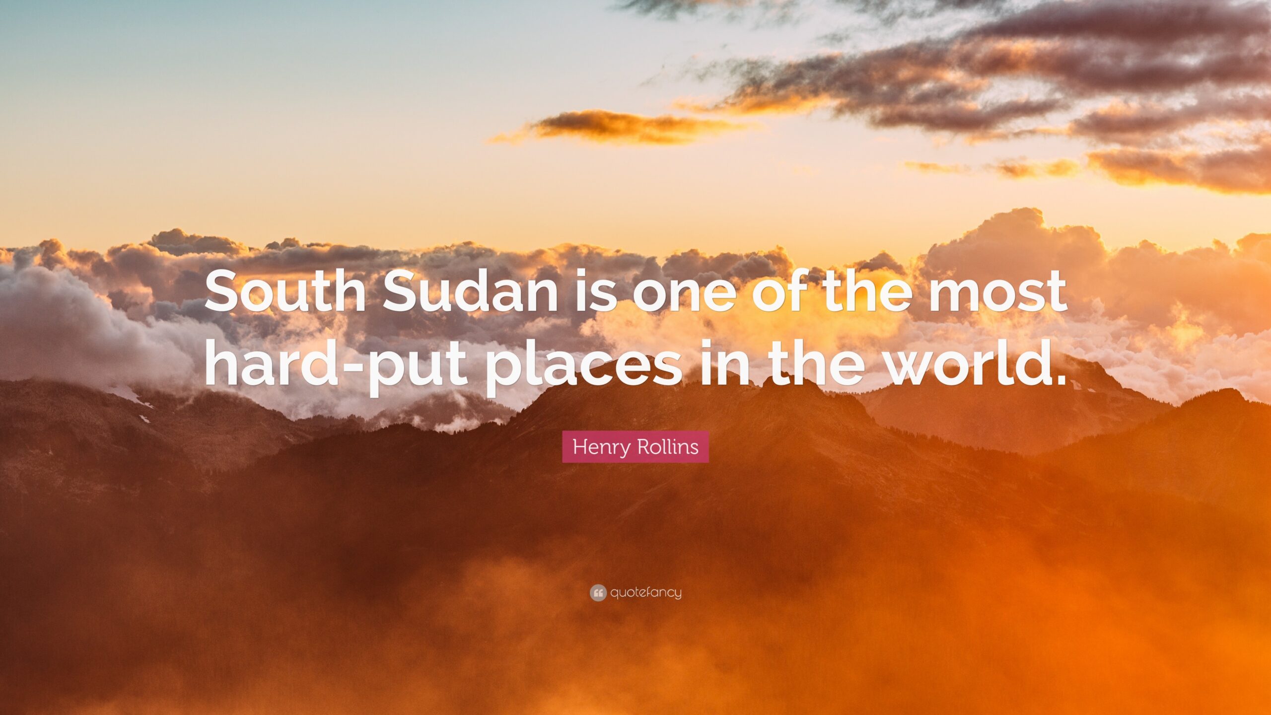 Henry Rollins Quote: “South Sudan is one of the most hard