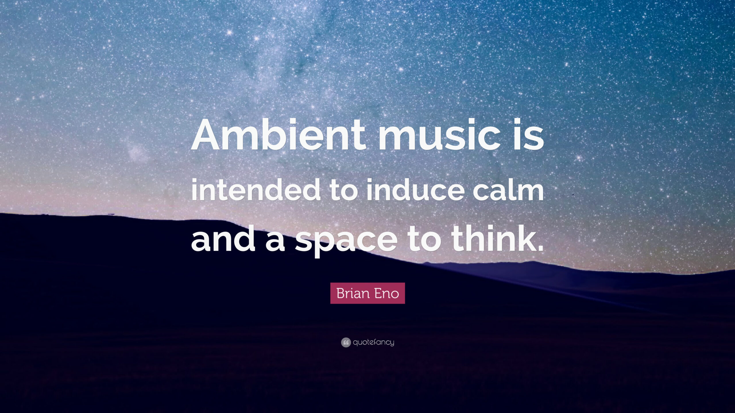 Brian Eno Quote: “Ambient music is intended to induce calm and a