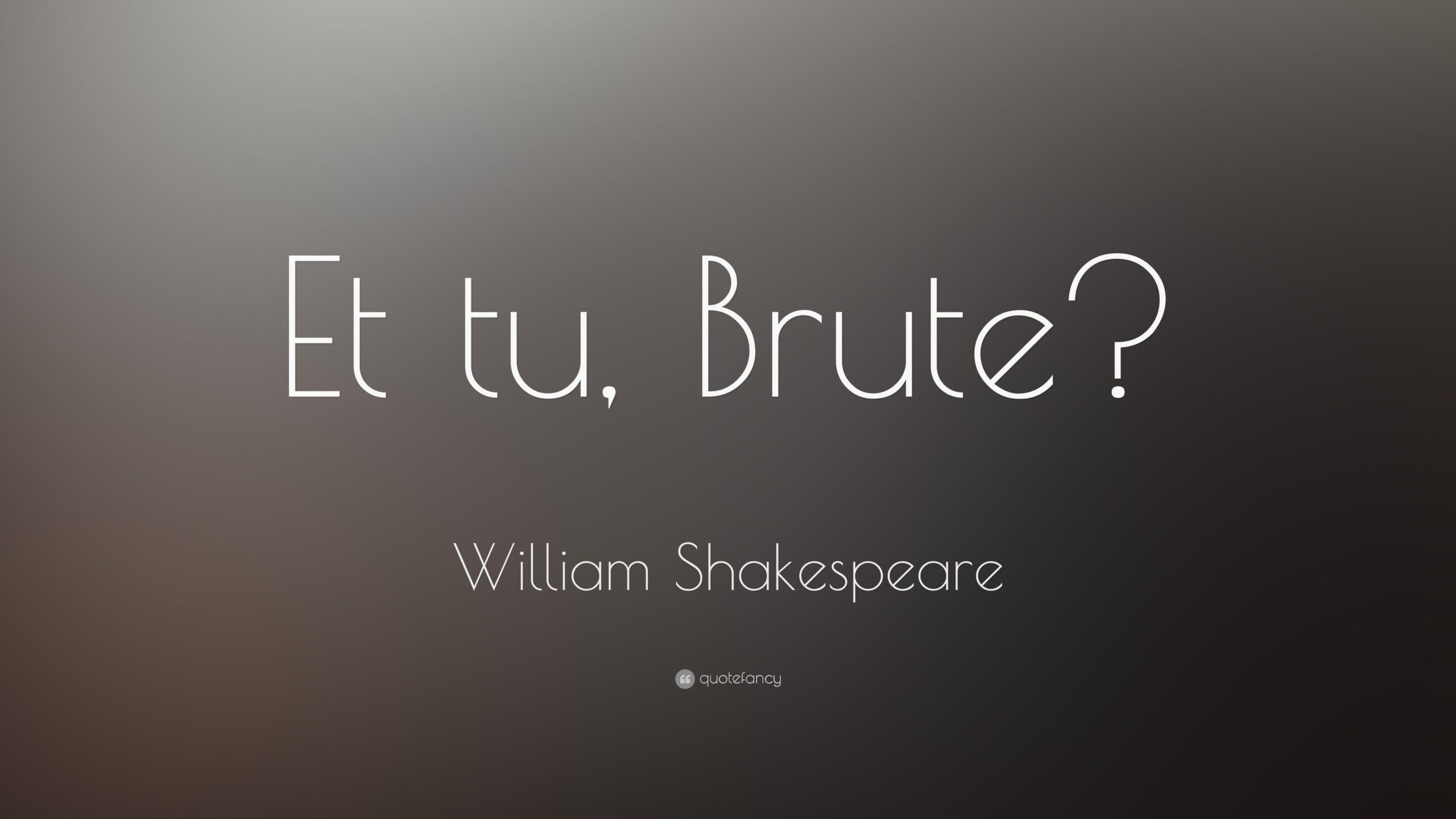 William Shakespeare Quote: “Et tu, Brute?”