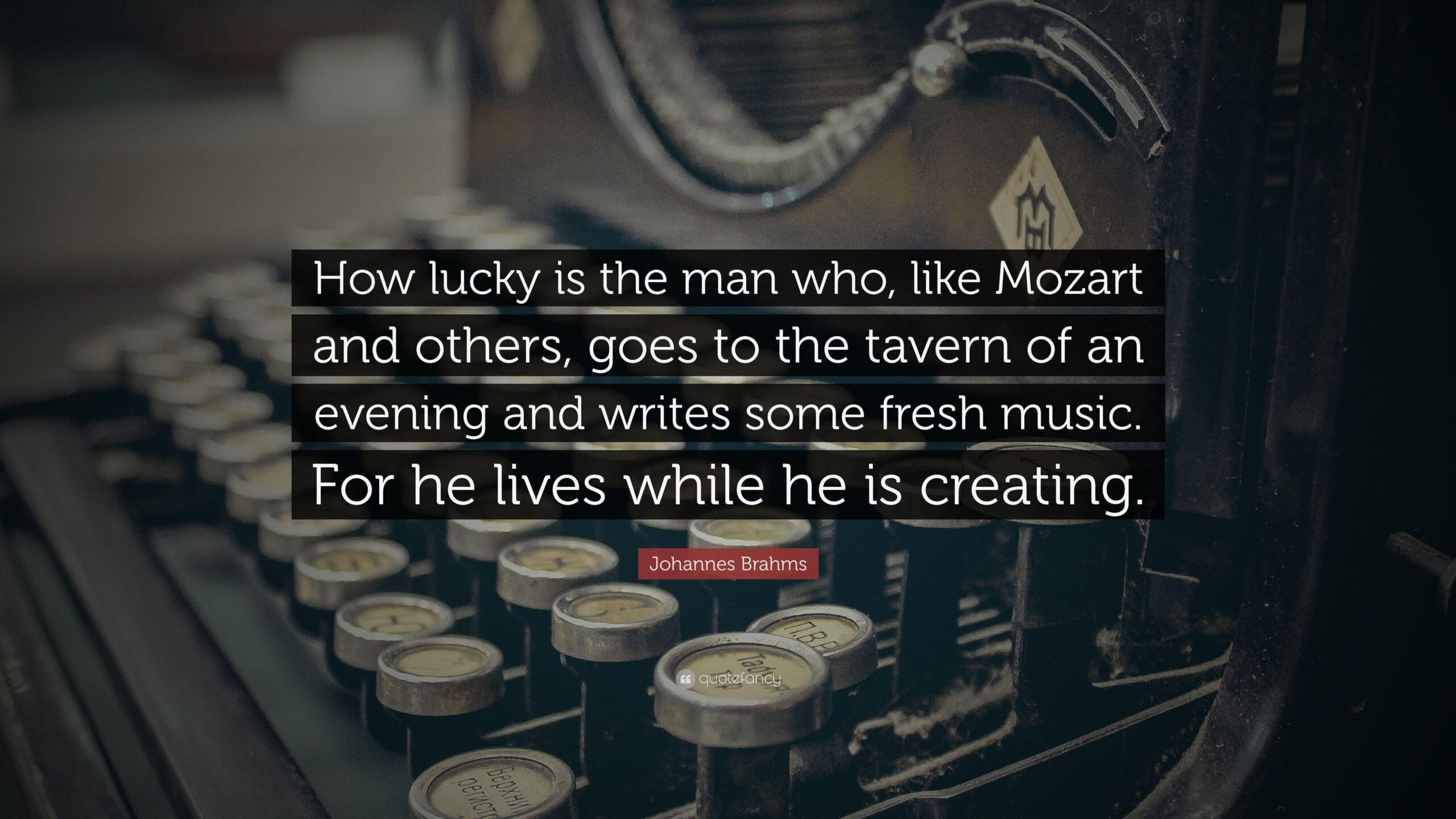 Johannes Brahms Quote: “How lucky is the man who, like Mozart and