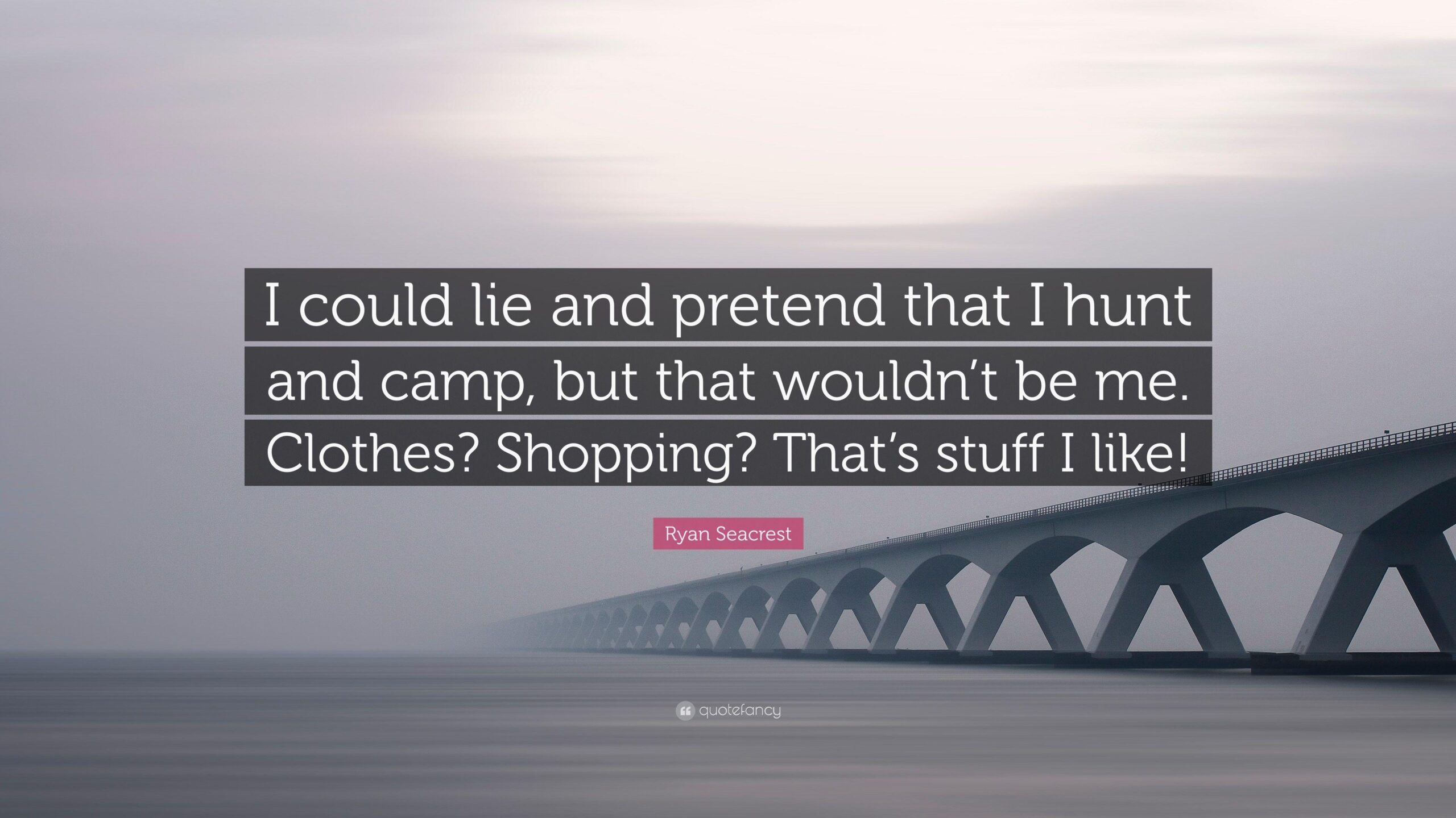 Ryan Seacrest Quote: “I could lie and pretend that I hunt and camp