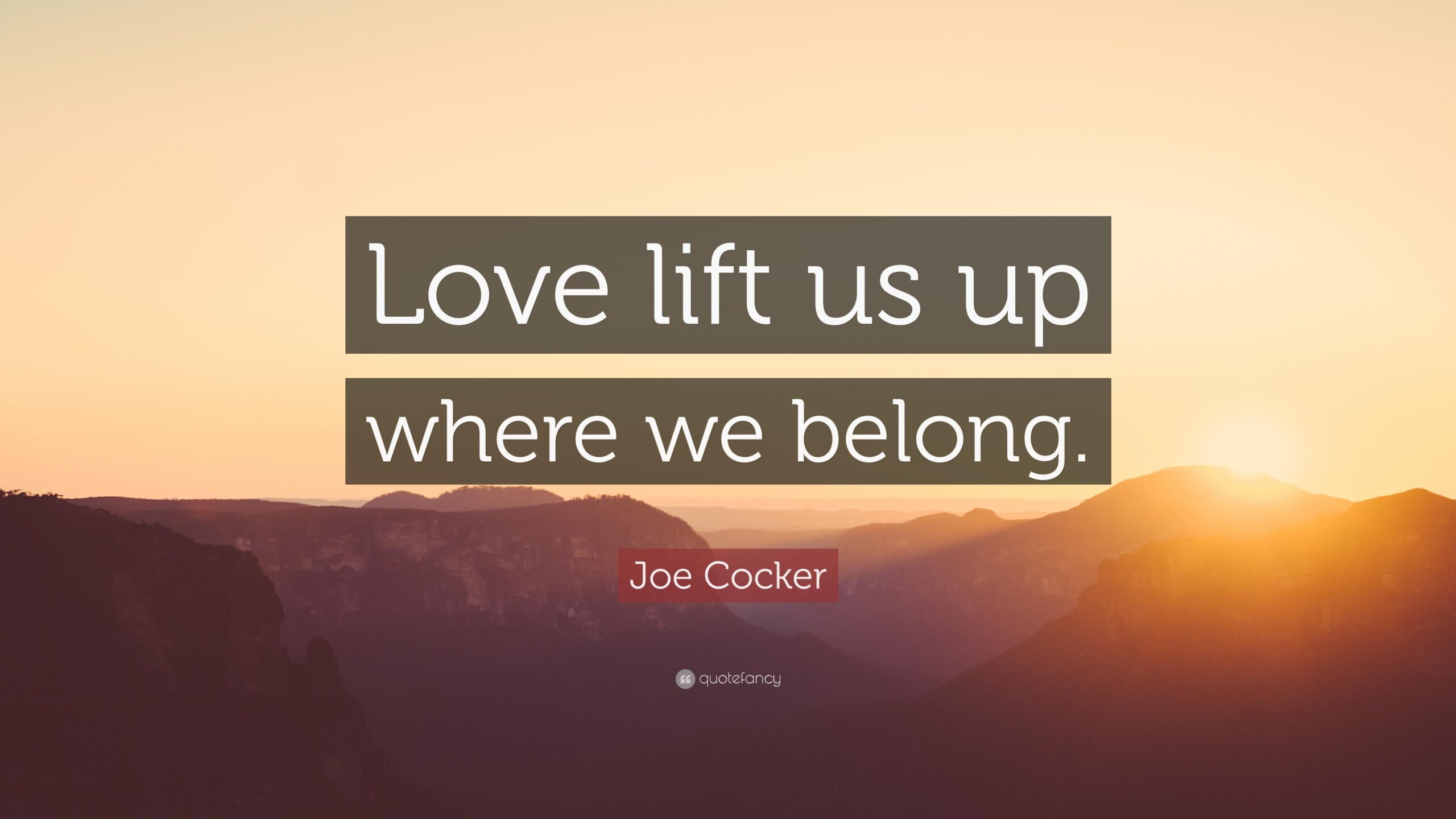 Joe Cocker Quote: “Love lift us up where we belong.”