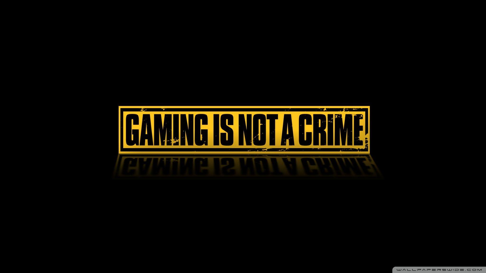 Gaming Is Not A Crime ❤ 4K HD Desktop Wallpapers for 4K Ultra HD