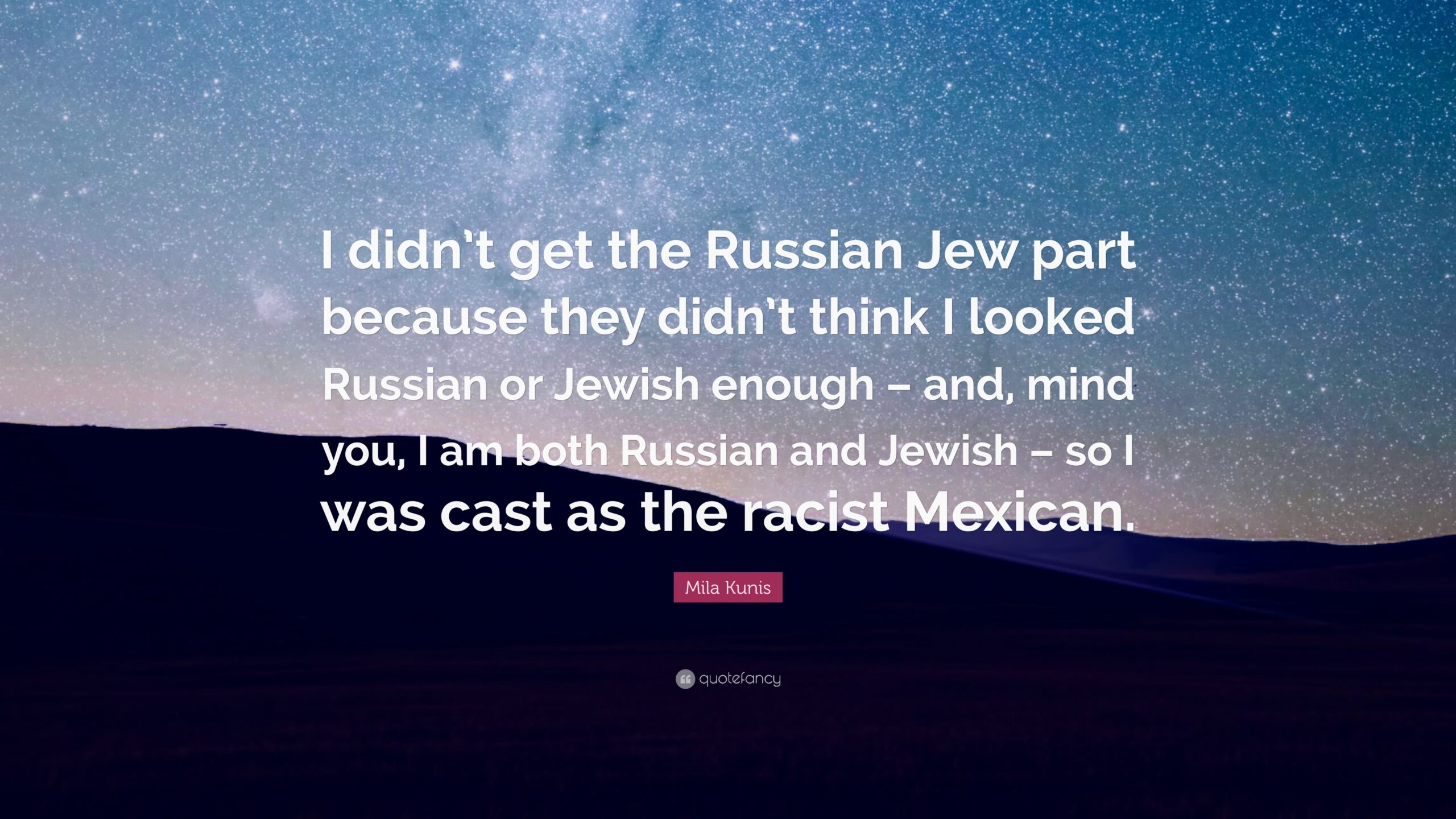 Mila Kunis Quote: “I didn’t get the Russian Jew part because they