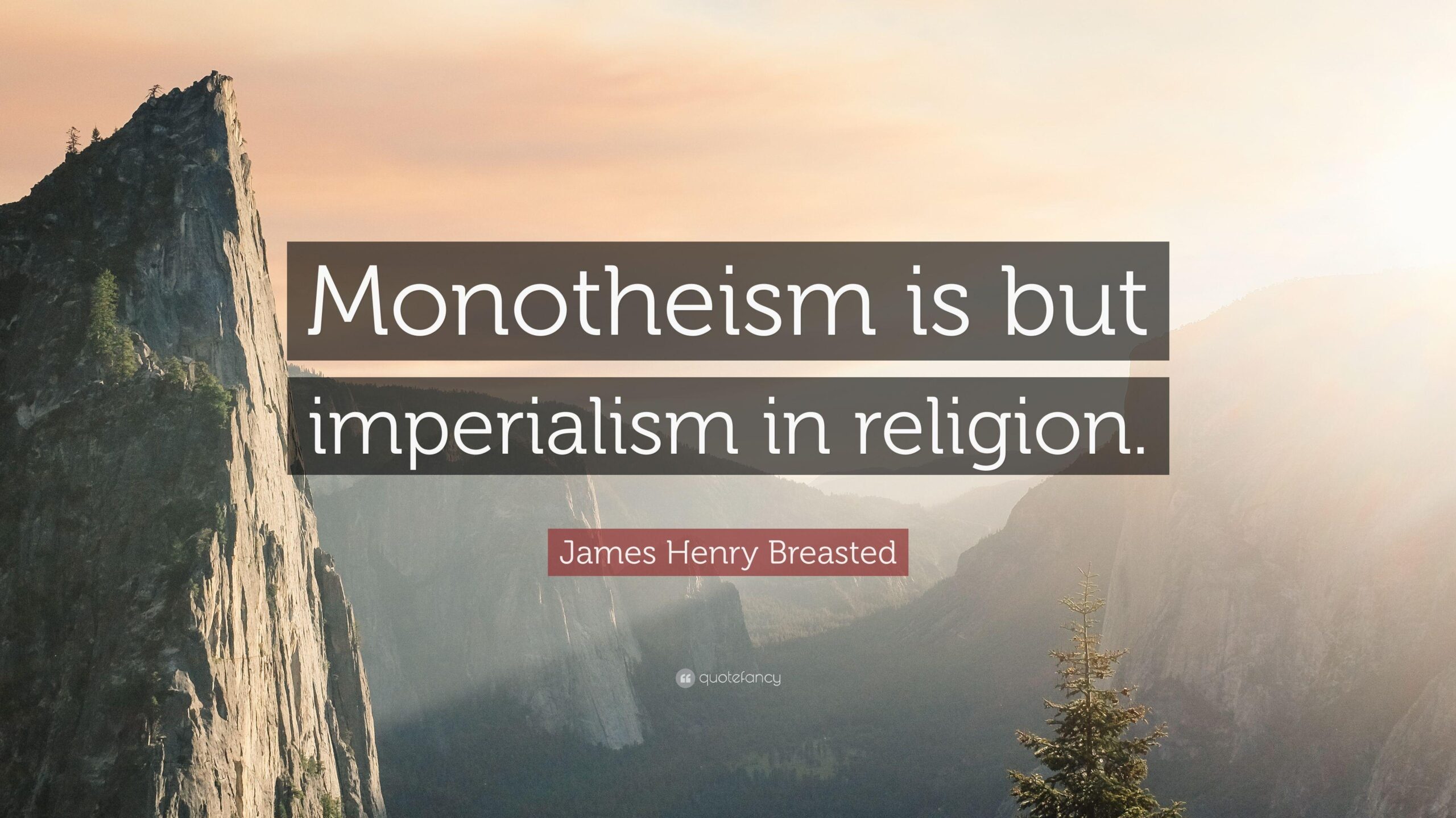 James Henry Breasted Quote: “Monotheism is but imperialism in