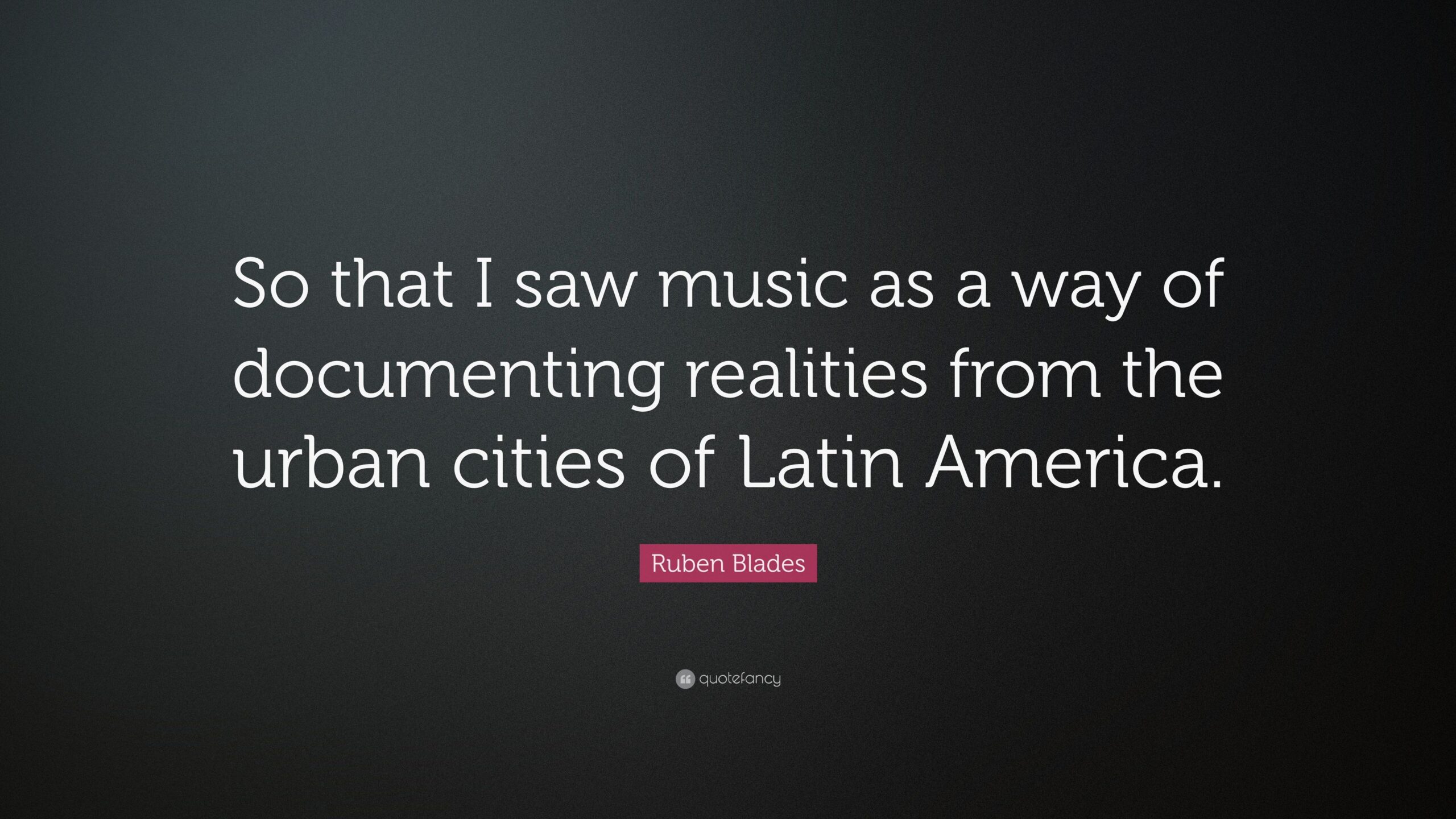 Ruben Blades Quote: “So that I saw music as a way of documenting