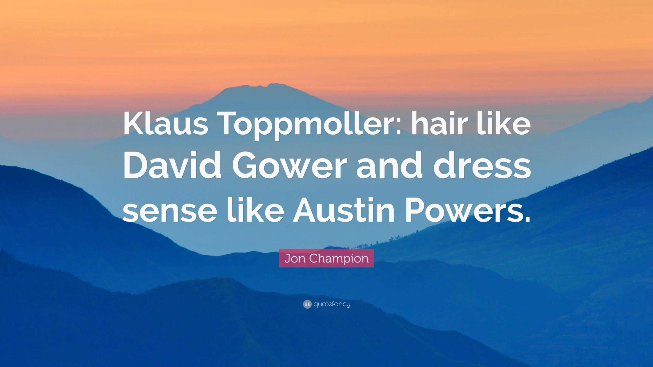 Jon Champion Quote: “Klaus Toppmoller: hair like David Gower and