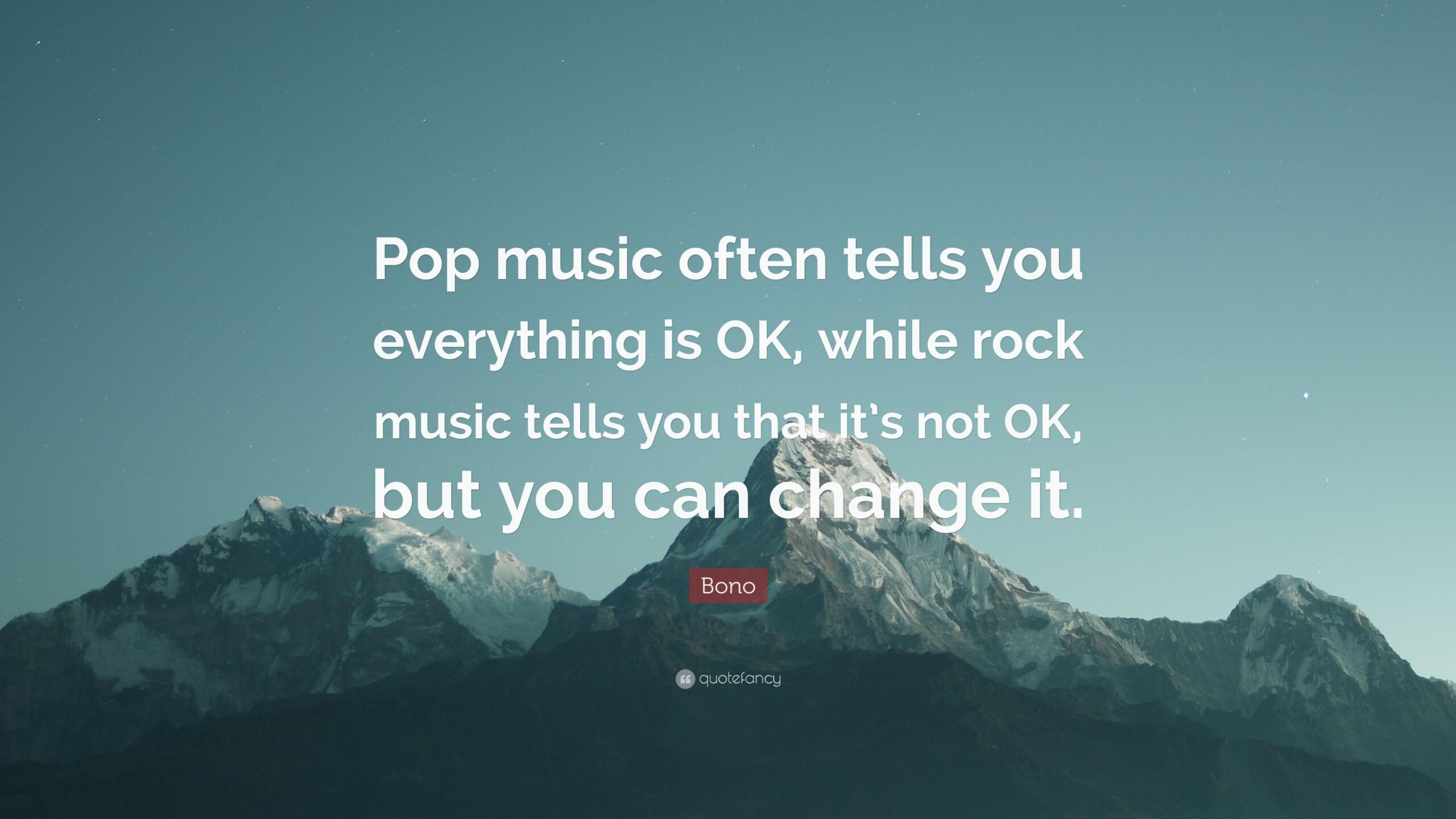 Bono Quote: “Pop music often tells you everything is OK, while