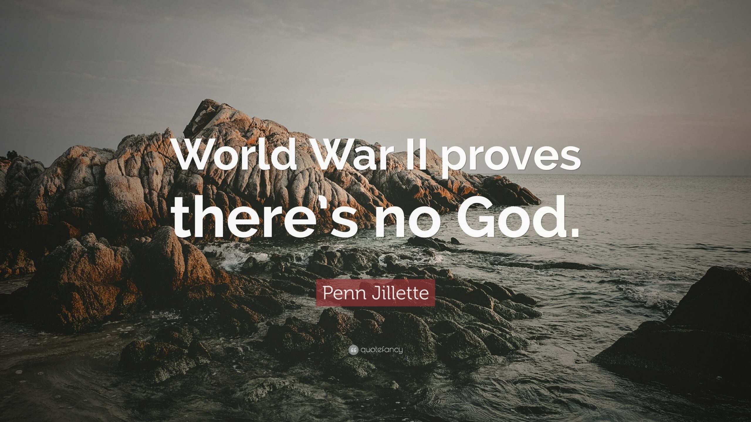 Penn Jillette Quote: “World War II proves there’s no God.”