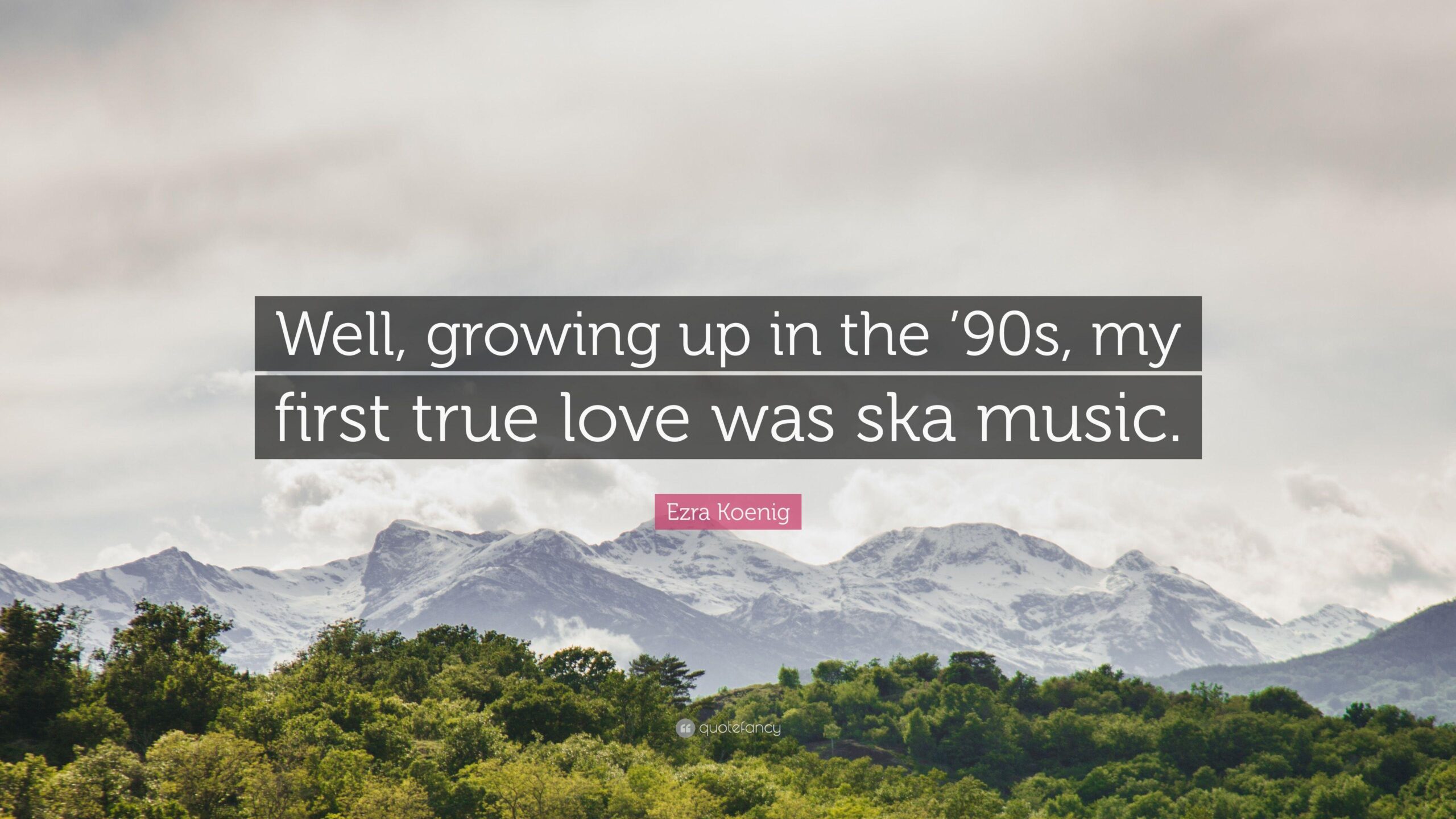 Ezra Koenig Quote: “Well, growing up in the ’90s, my first true love