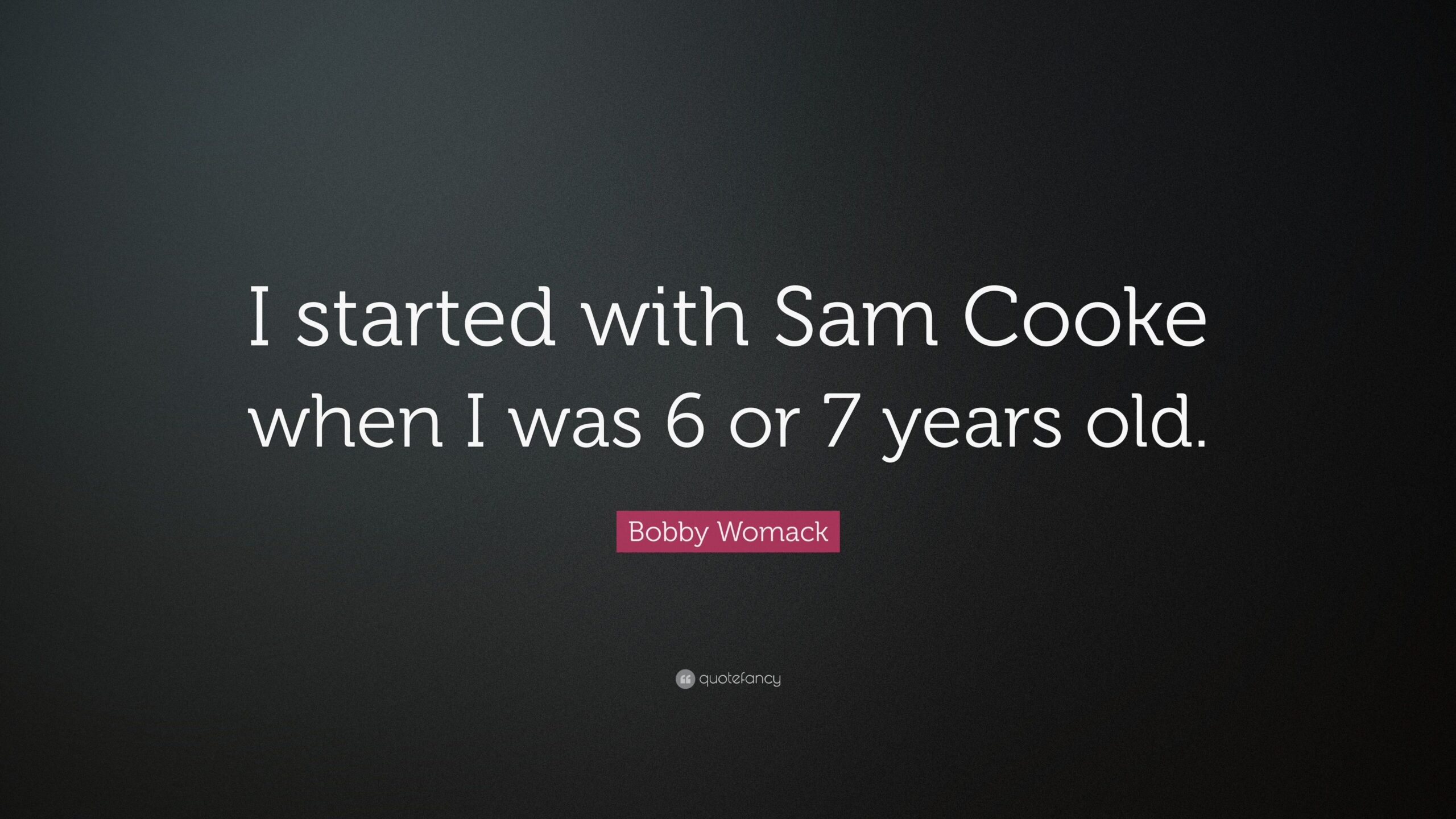 Bobby Womack Quote: “I started with Sam Cooke when I was 6 or 7