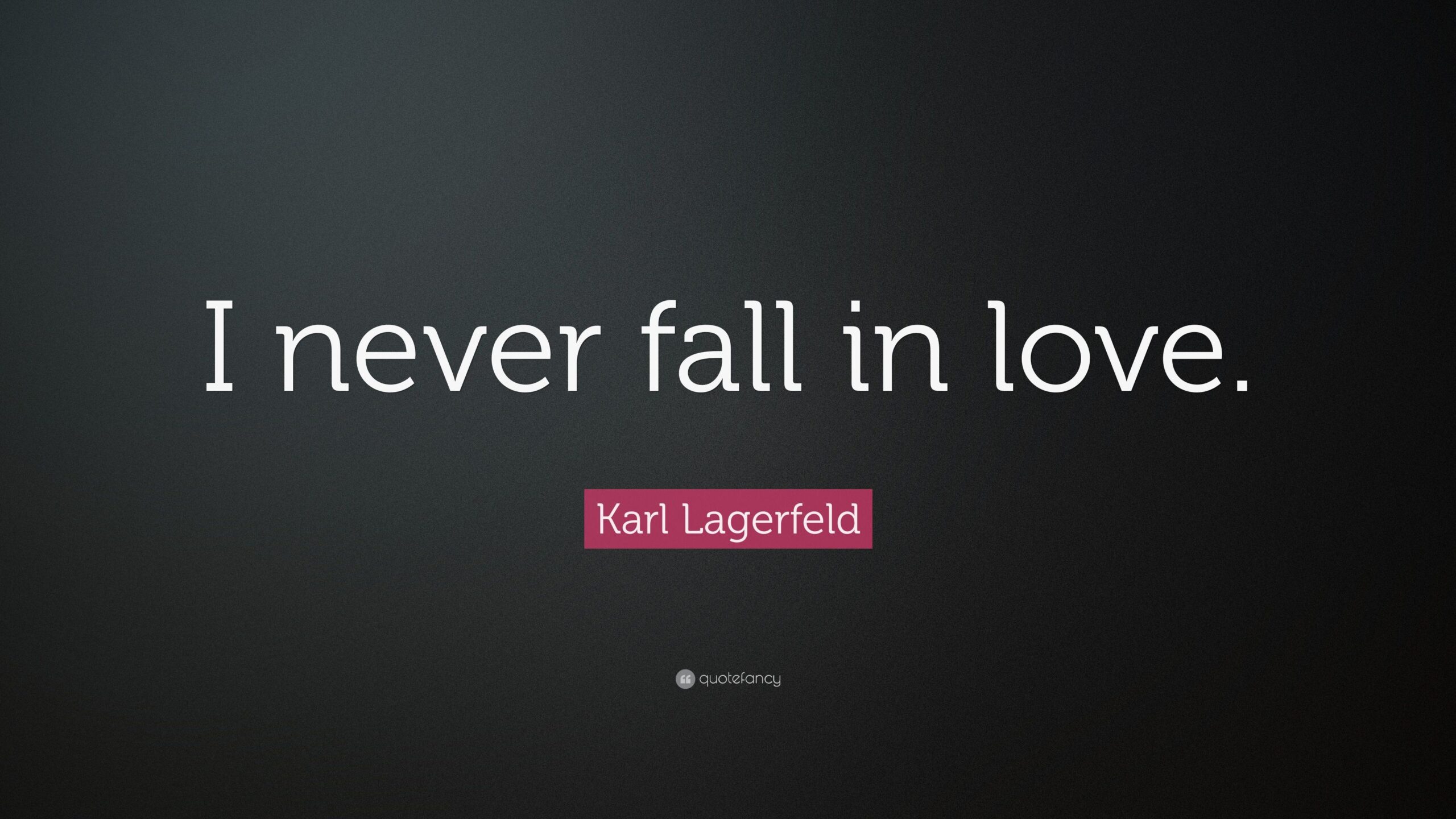 Karl Lagerfeld Quote: “I never fall in love.”