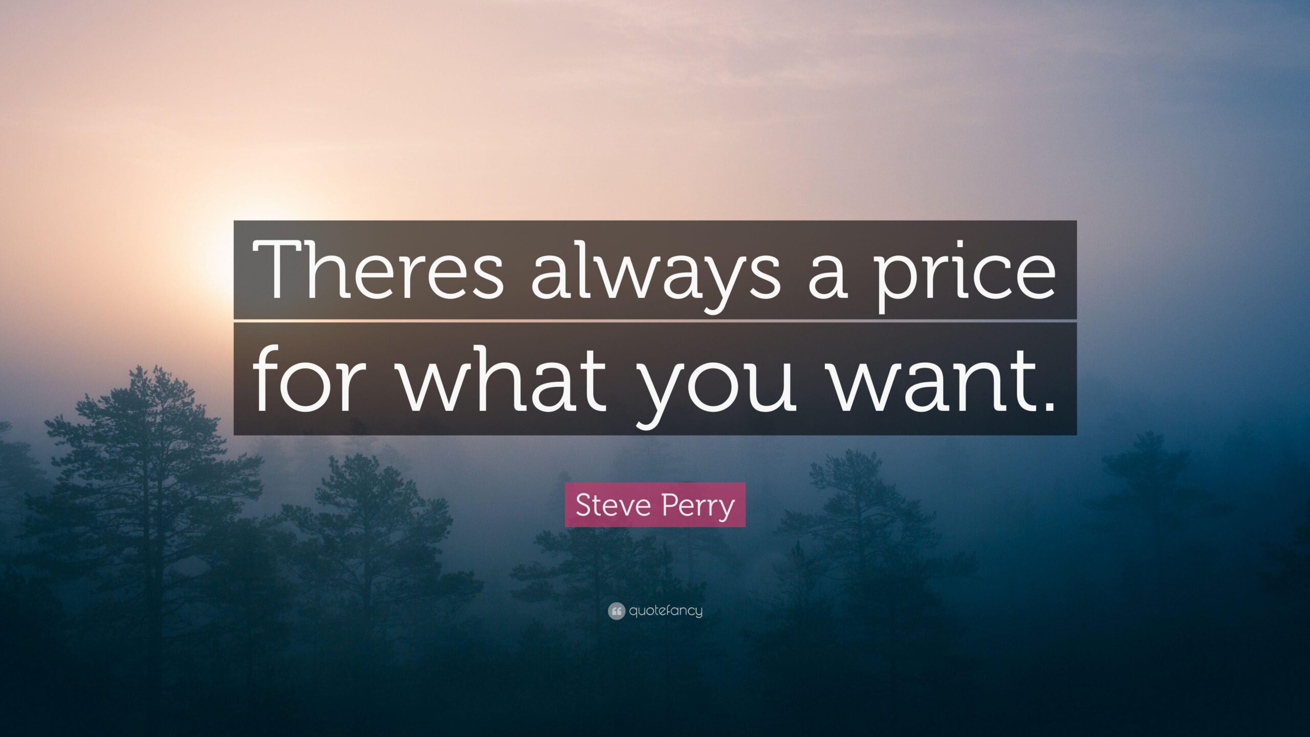 Steve Perry Quote: “Theres always a price for what you want.”