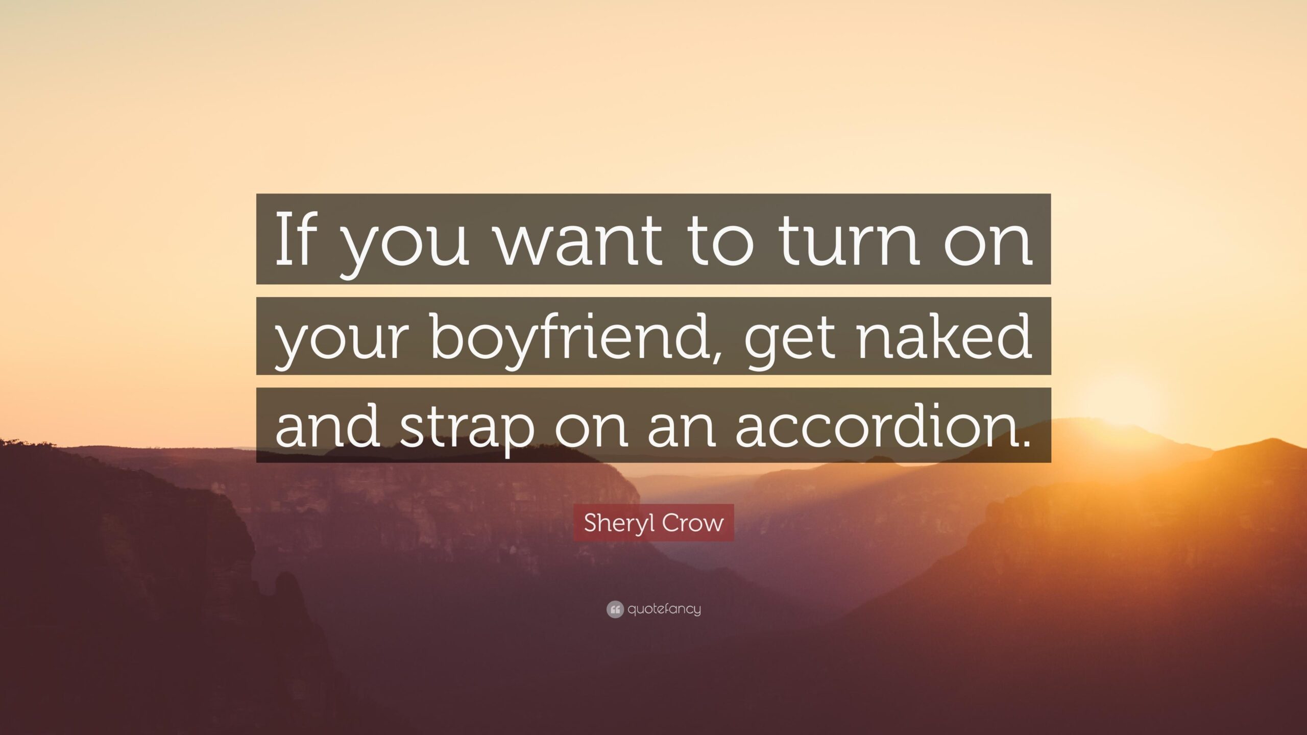 Sheryl Crow Quote: “If you want to turn on your boyfriend, get naked