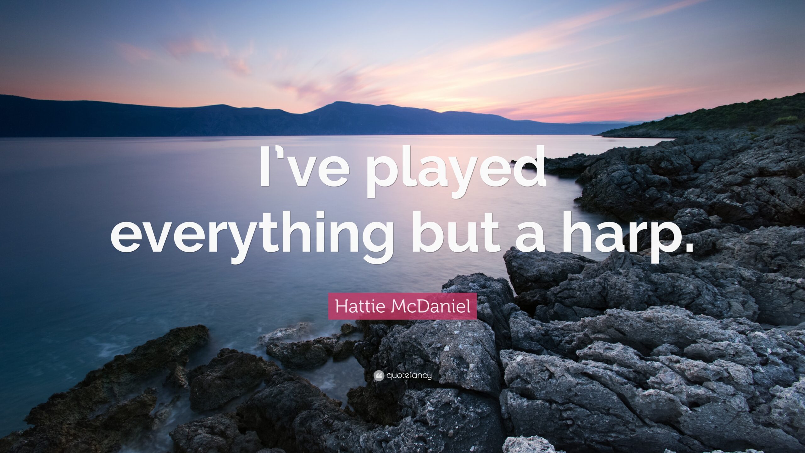 Hattie McDaniel Quote: “I’ve played everything but a harp.”