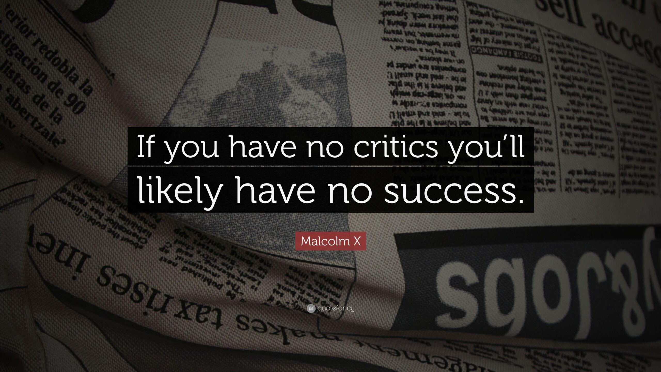 Malcolm X Quote: “If you have no critics you’ll likely have no