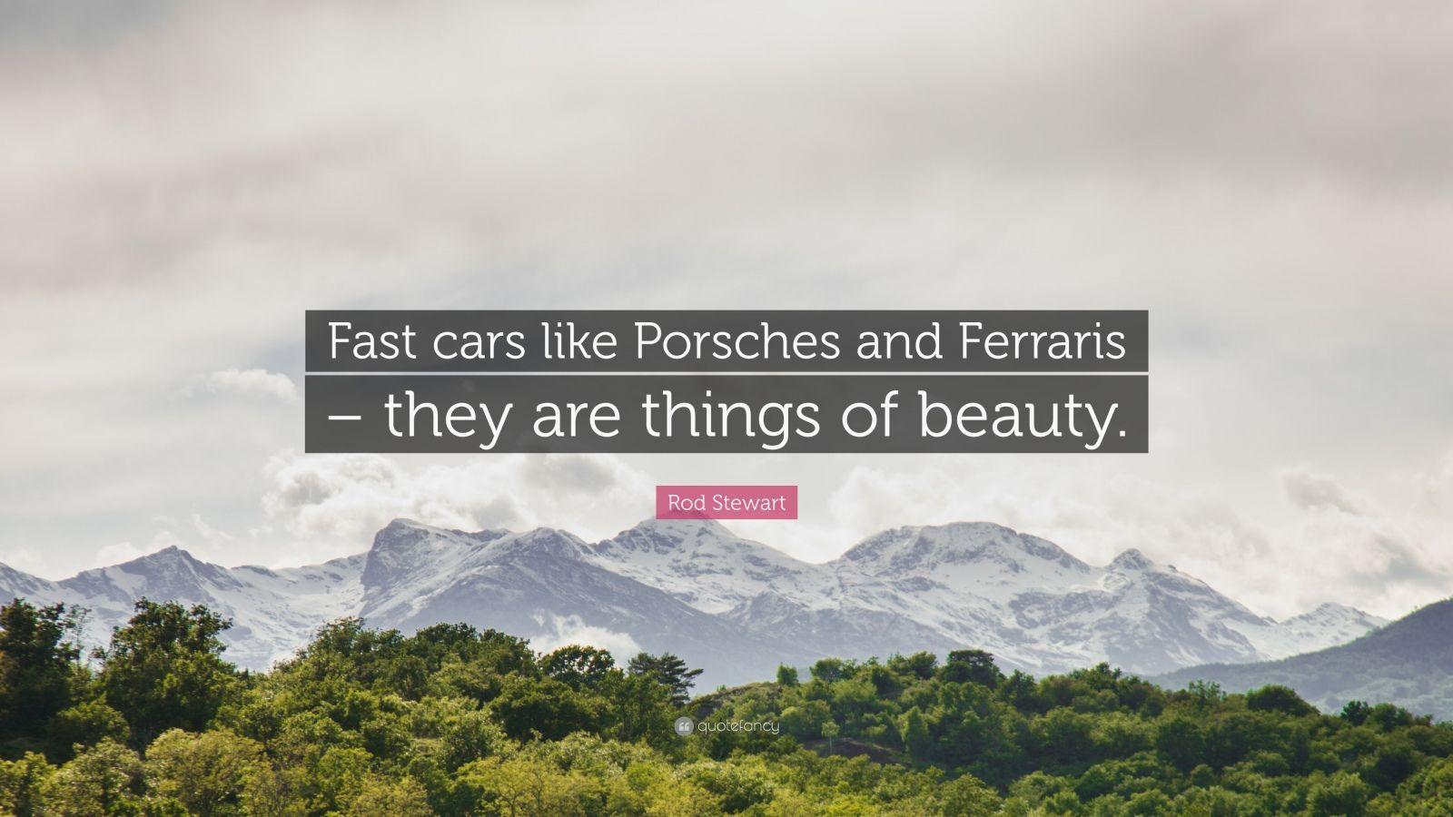 Rod Stewart Quote: “Fast cars like Porsches and Ferraris – they