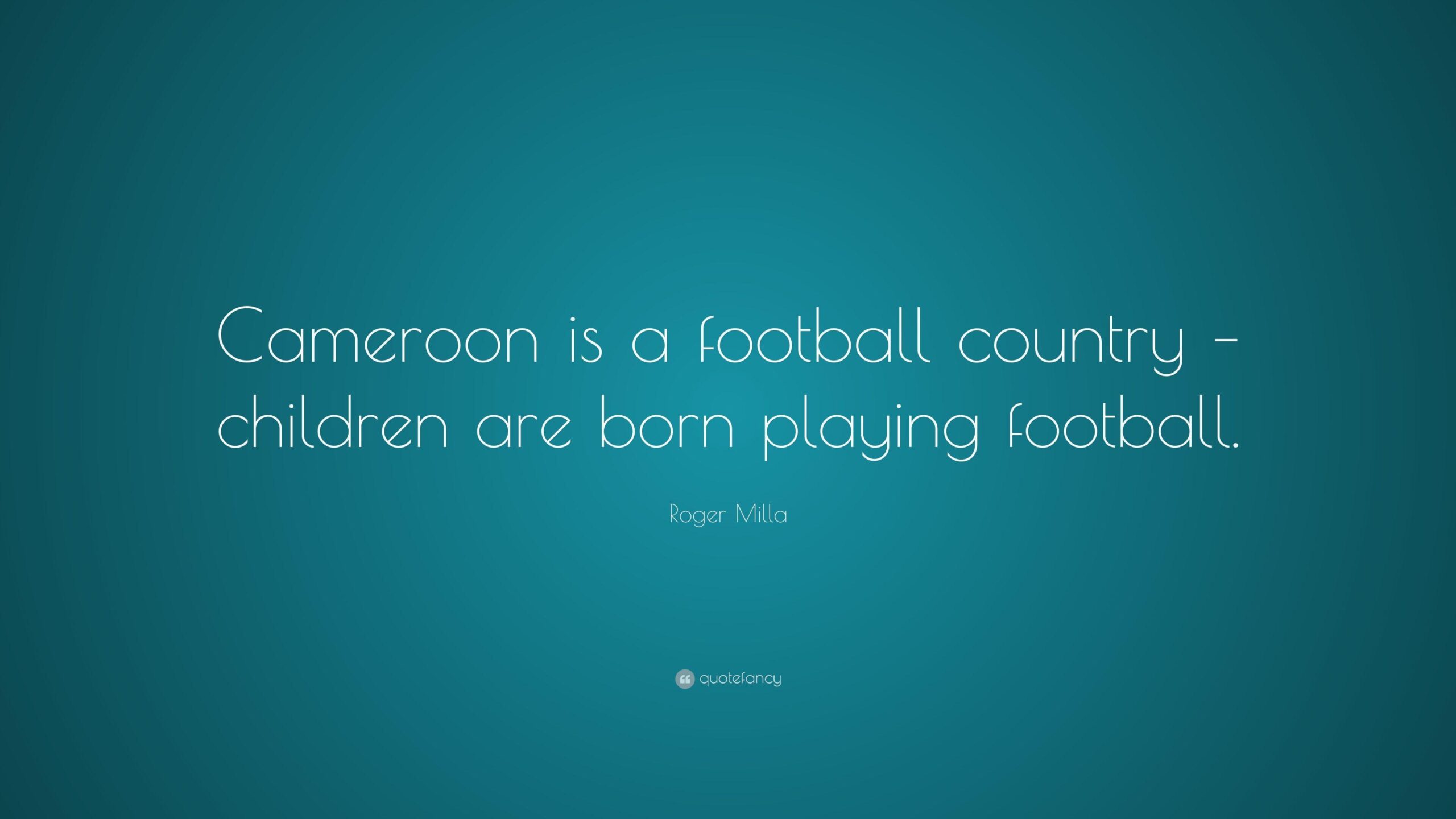 Roger Milla Quote: “Cameroon is a football country – children are