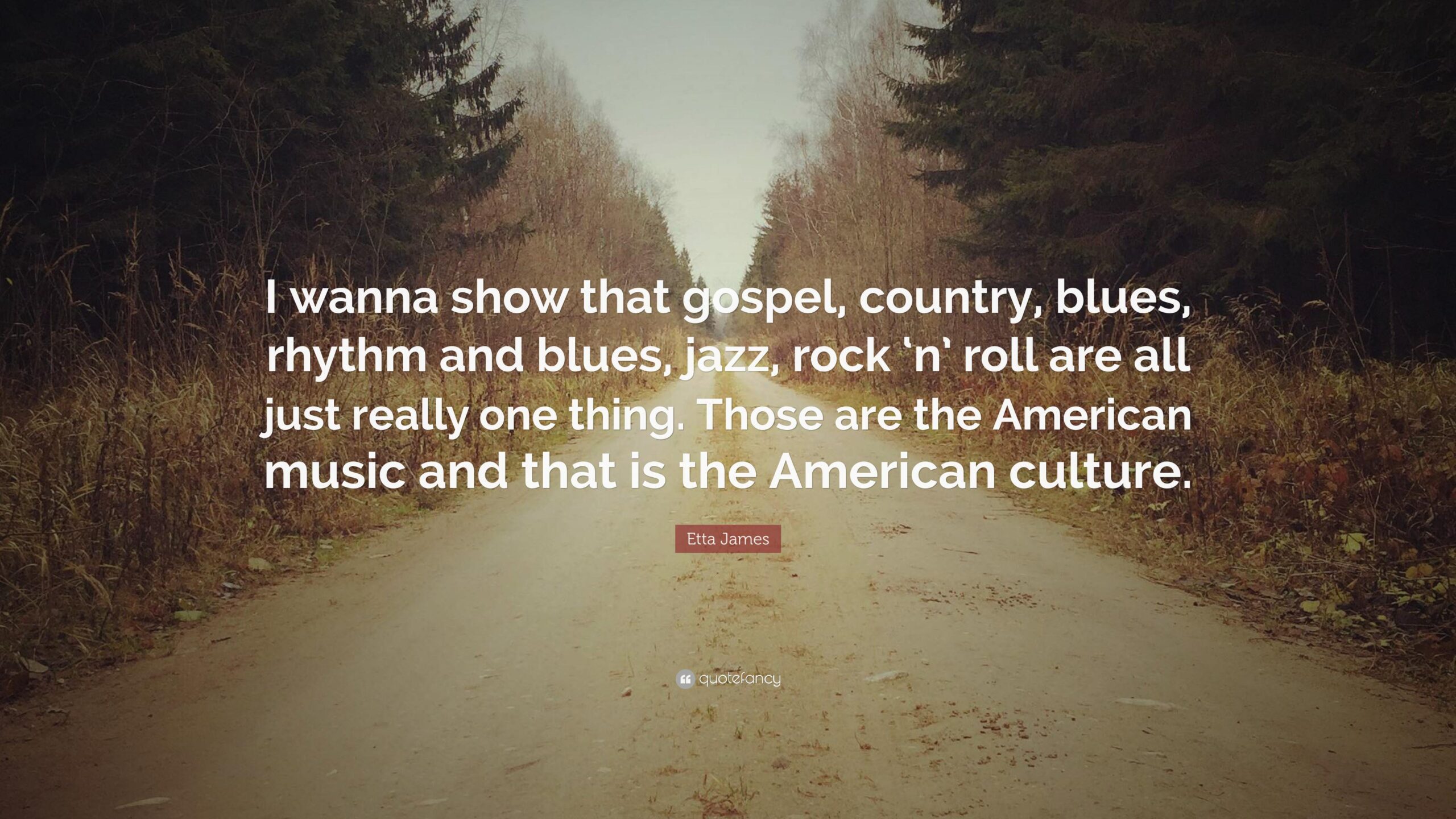 Etta James Quote: “I wanna show that gospel, country, blues, rhythm