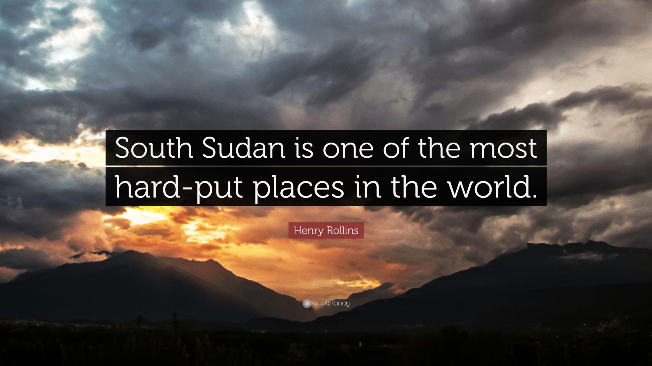 Henry Rollins Quote: “South Sudan is one of the most hard