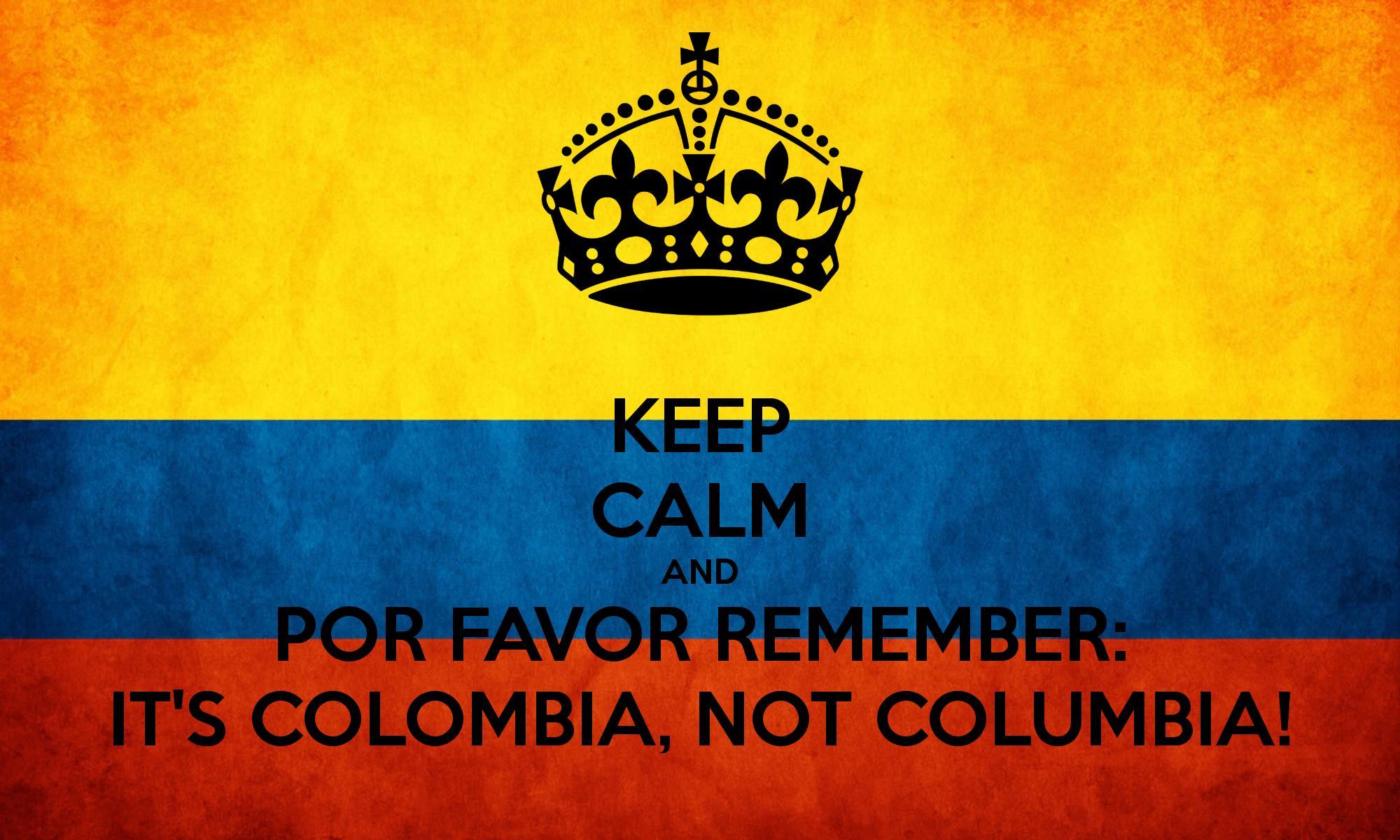 KEEP CALM AND POR FAVOR REMEMBER: IT&COLOMBIA, NOT COLUMBIA