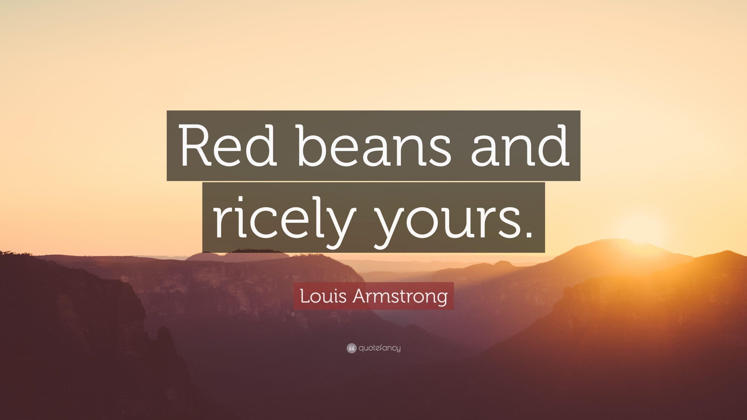 Louis Armstrong Quote: “Red beans and ricely yours.”