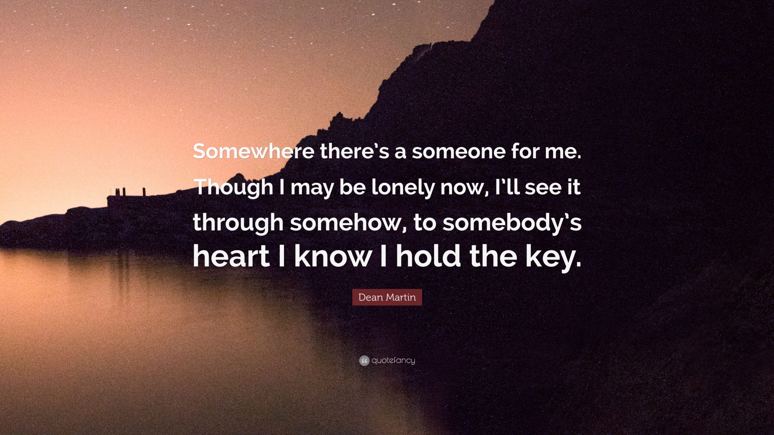 Dean Martin Quote: “Somewhere there’s a someone for me. Though I may