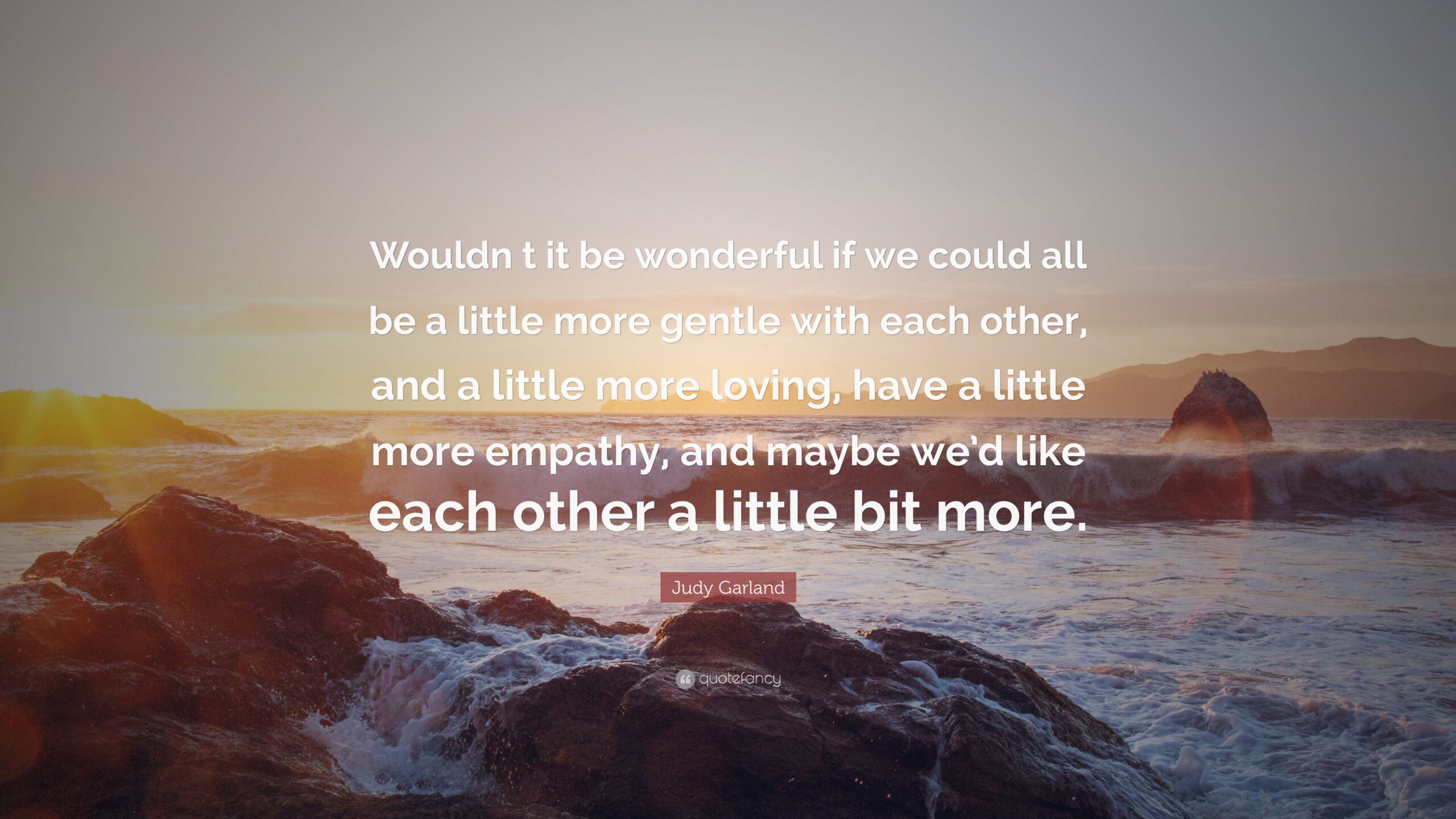 Judy Garland Quote: “Wouldn t it be wonderful if we could all be a