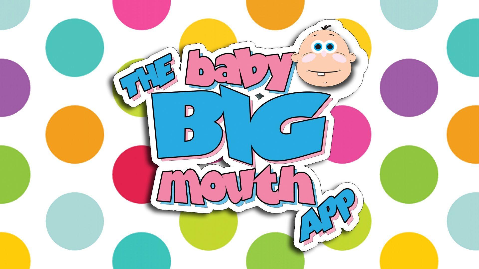 The NEW Baby Big Mouth APP!!!