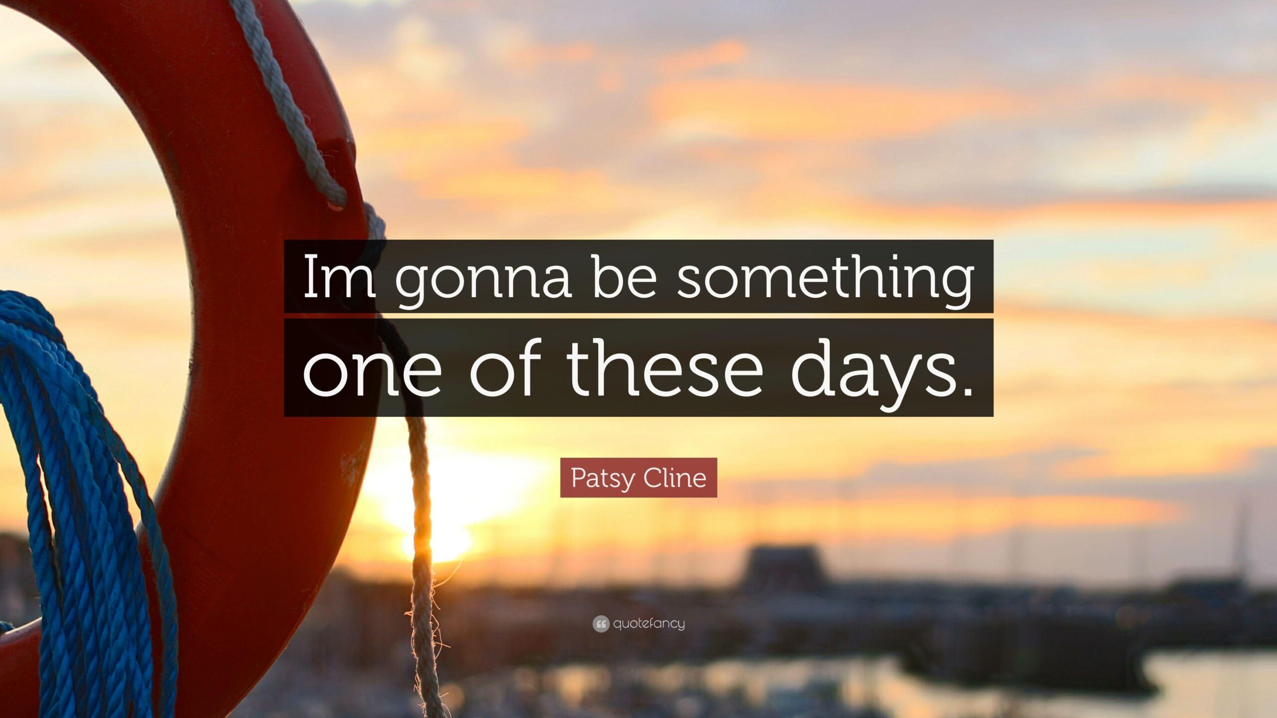 Patsy Cline Quote: “Im gonna be something one of these days.”