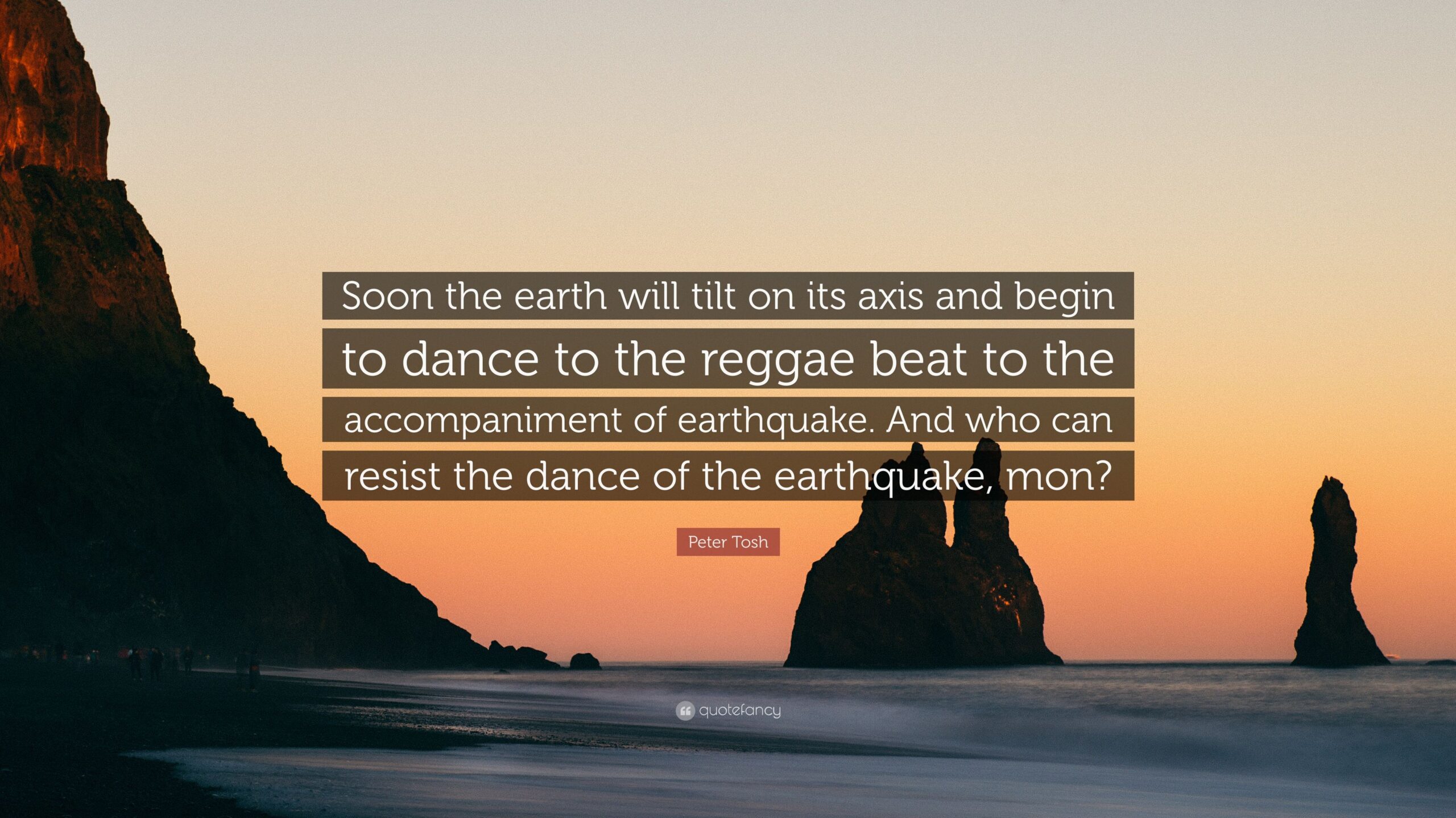 Peter Tosh Quote: “Soon the earth will tilt on its axis and begin to