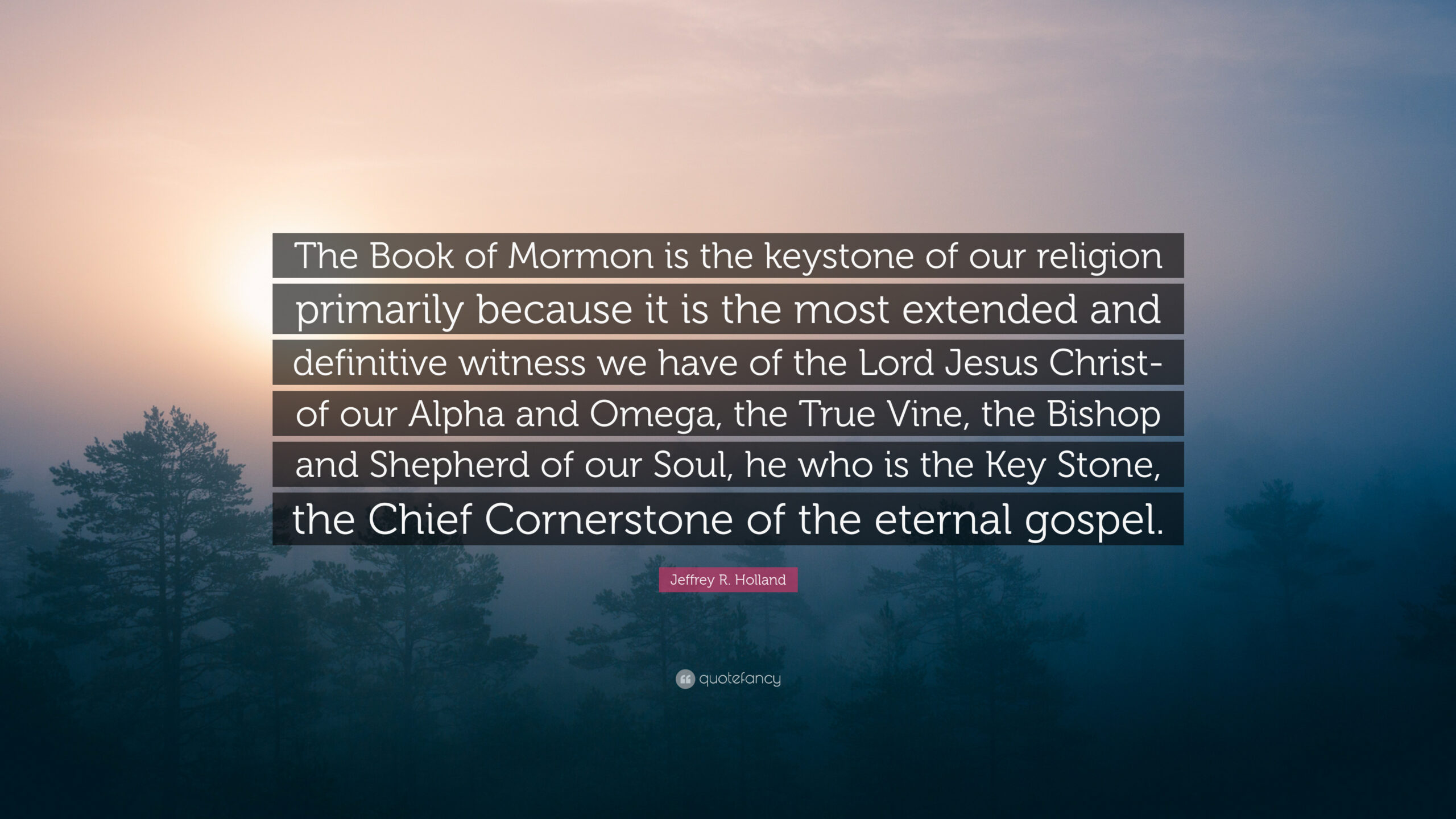 Jeffrey R. Holland Quote: “The Book of Mormon is the keystone of our