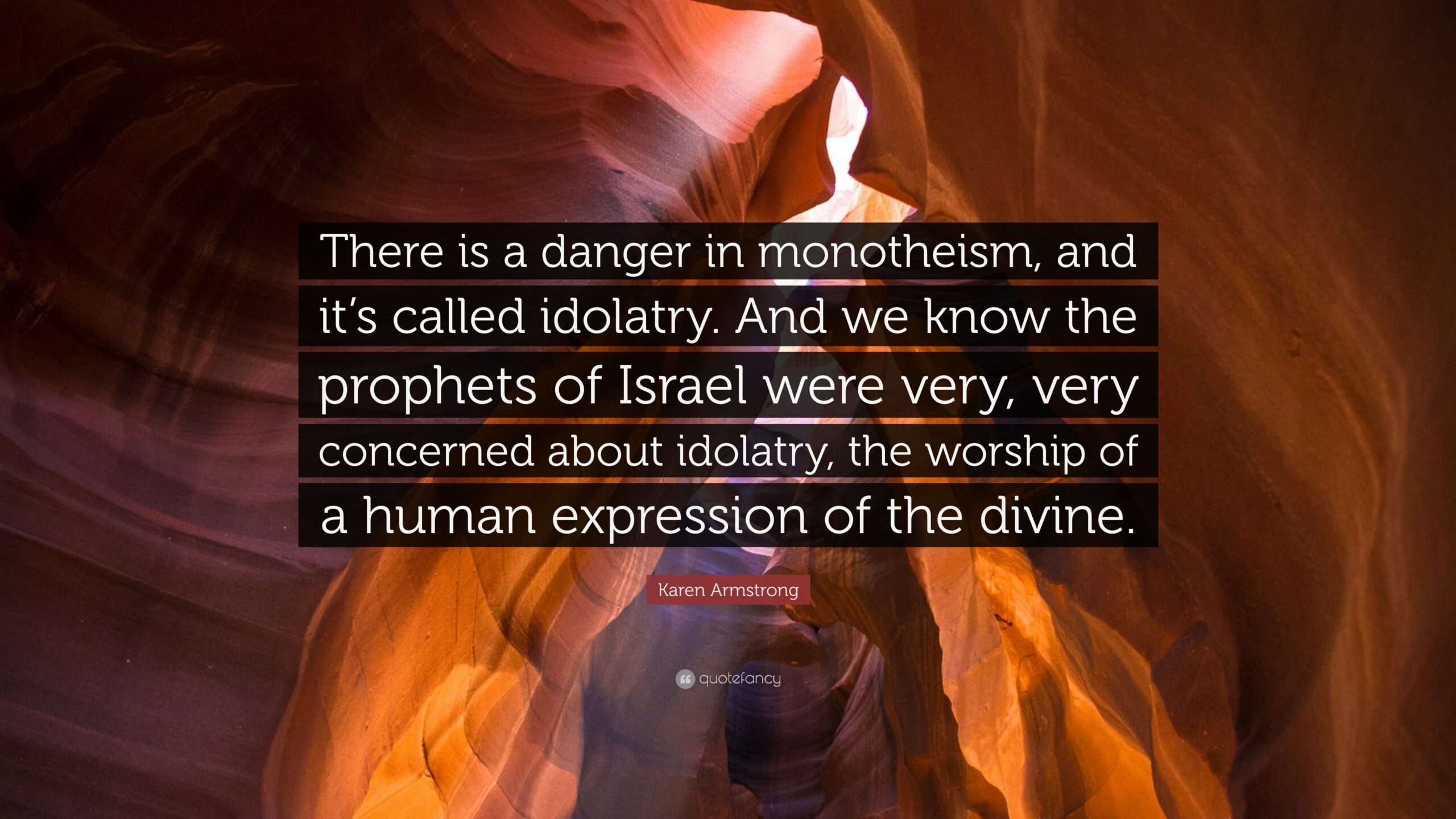 Karen Armstrong Quote: “There is a danger in monotheism, and it’s