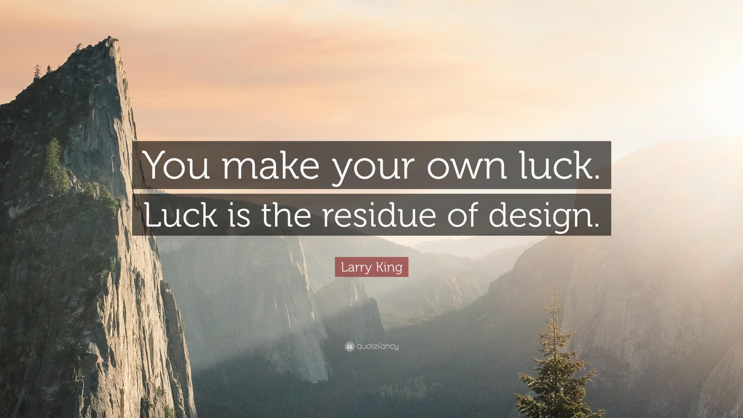 Larry King Quote: “You make your own luck. Luck is the residue of