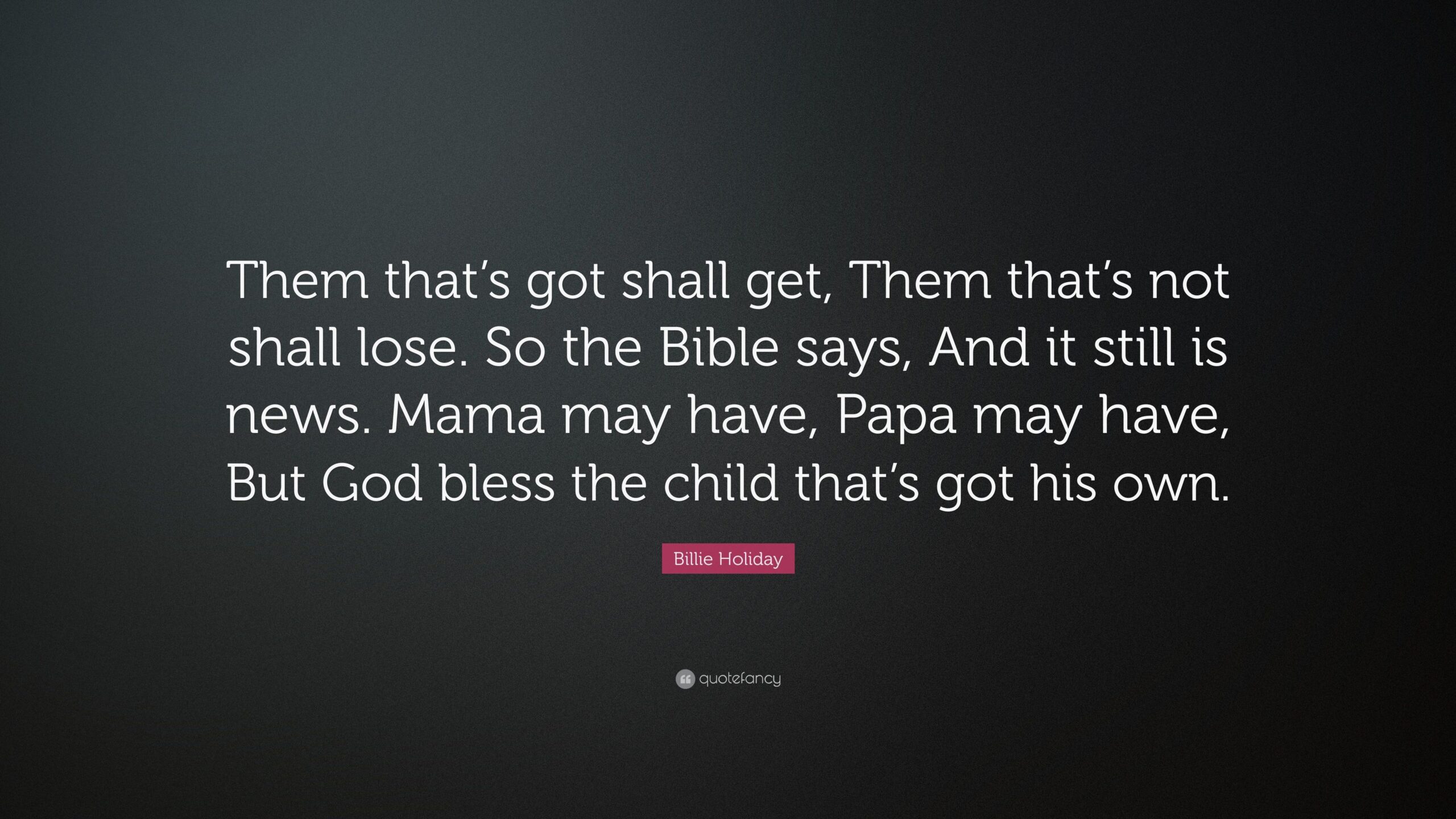 Billie Holiday Quote: “Them that’s got shall get, Them that’s not