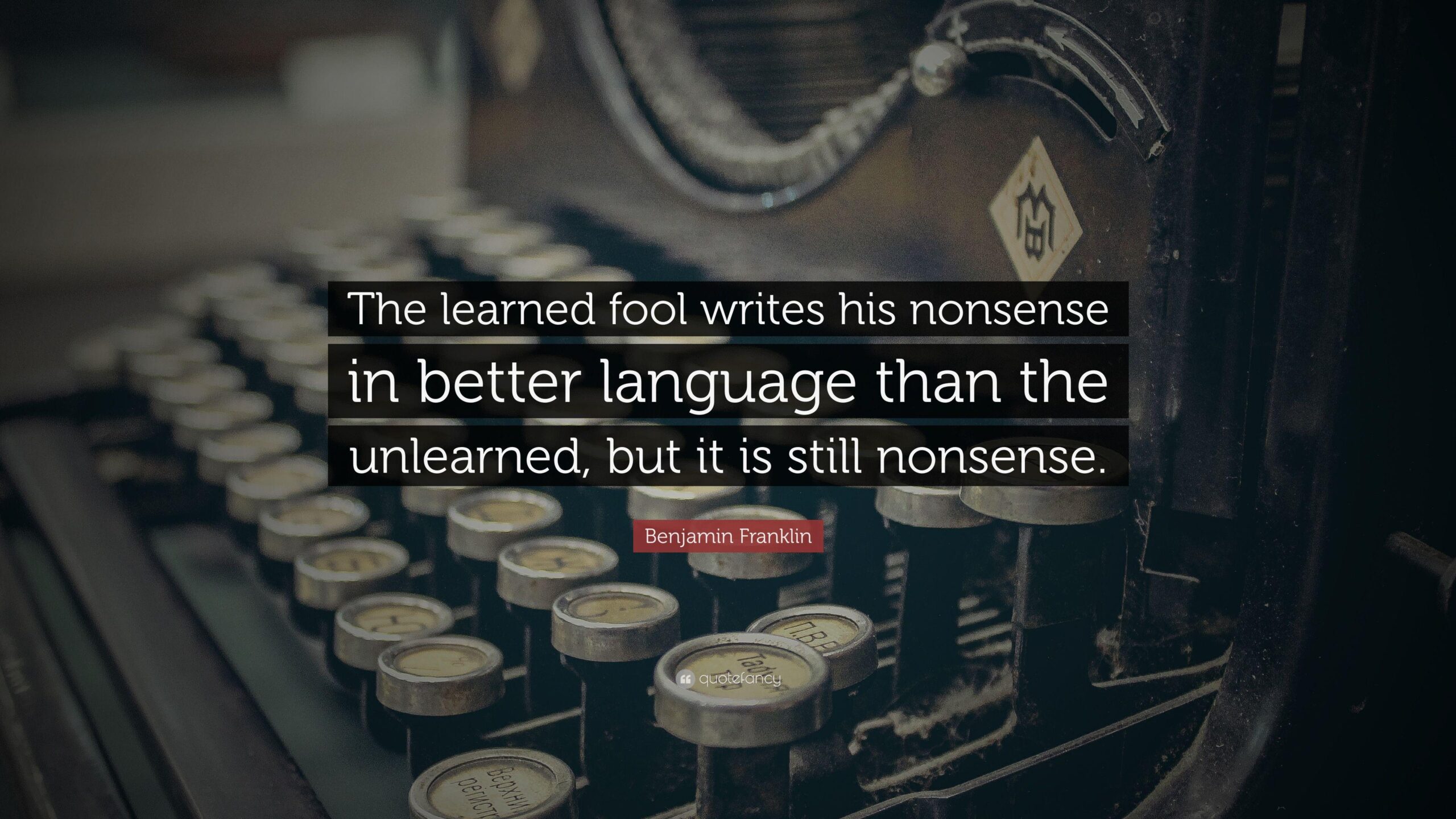 Benjamin Franklin Quote: “The learned fool writes his nonsense in