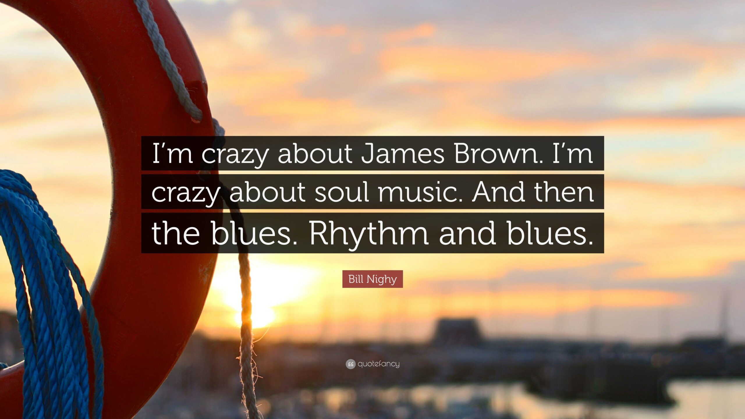 Bill Nighy Quote: “I’m crazy about James Brown. I’m crazy about soul