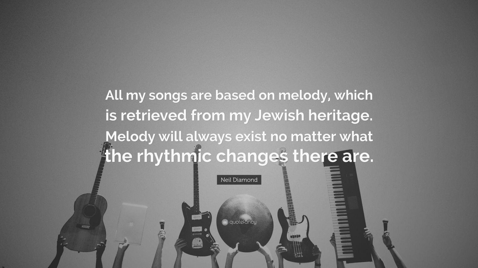 Neil Diamond Quote: “All my songs are based on melody, which is