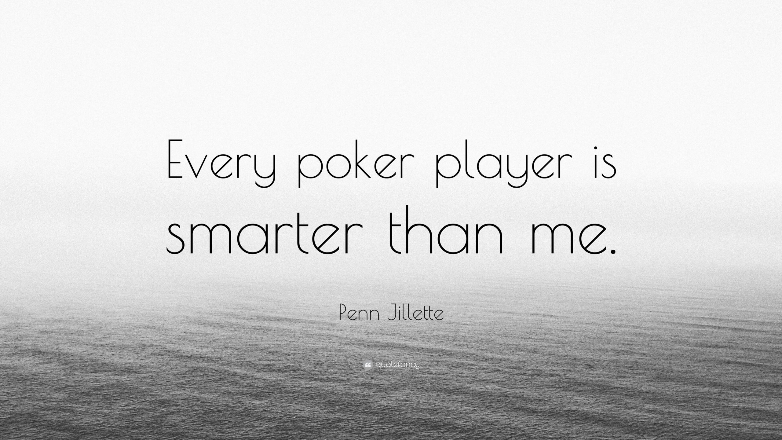 Penn Jillette Quote: “Every poker player is smarter than me.”