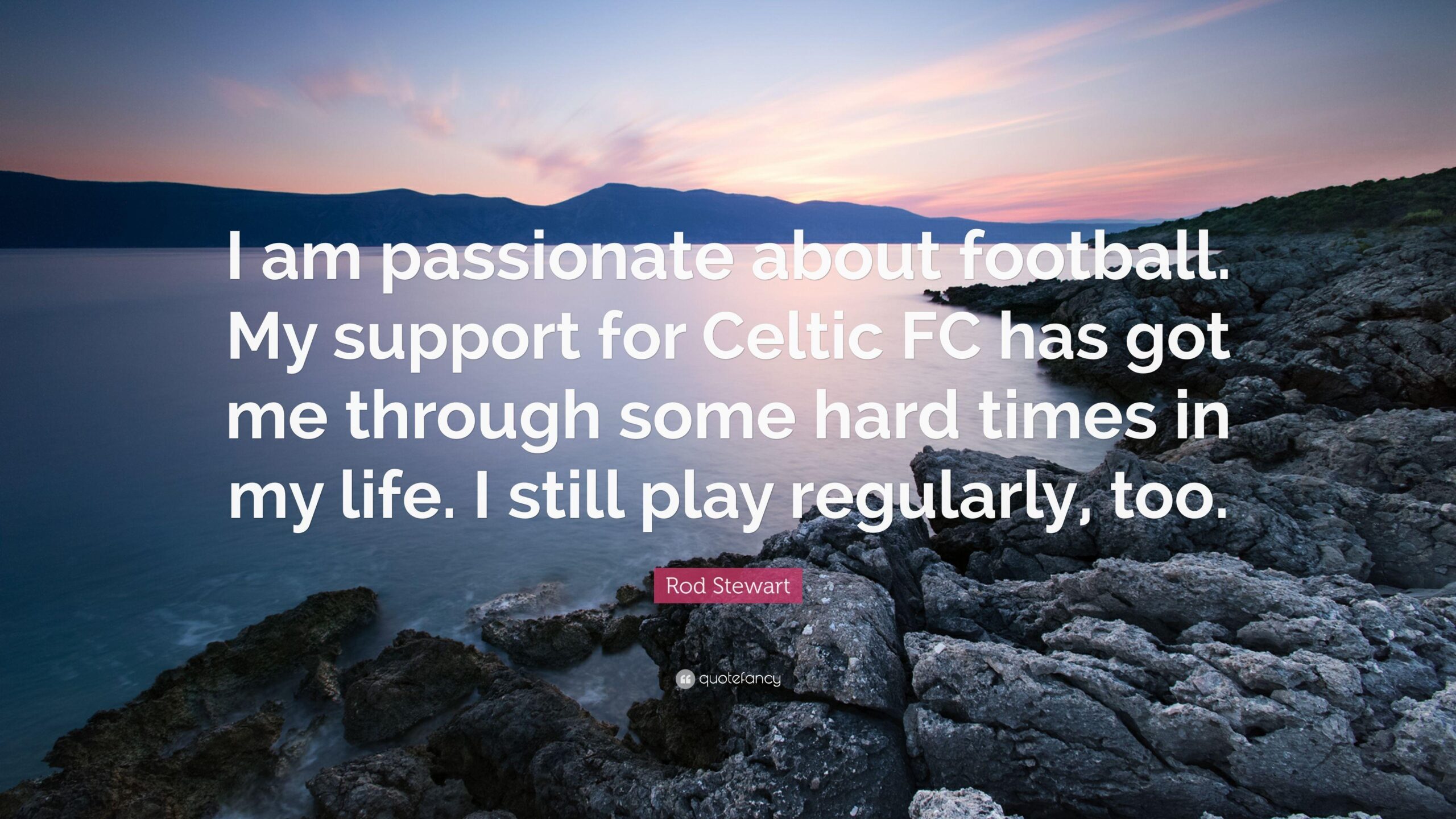 Rod Stewart Quote: “I am passionate about football. My support for