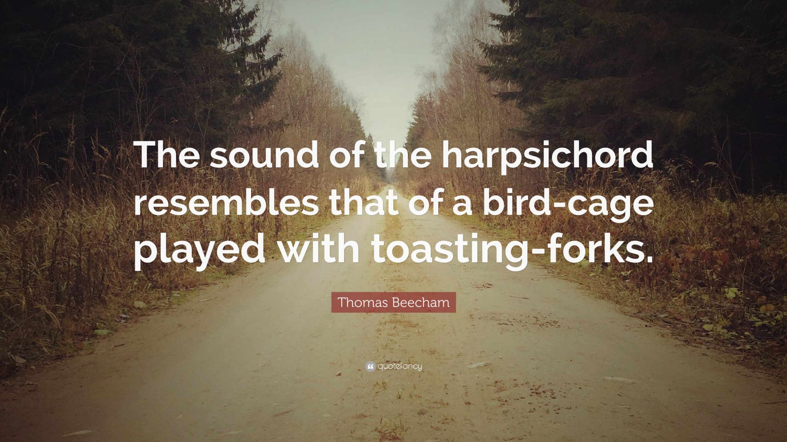 Thomas Beecham Quote: “The sound of the harpsichord resembles that