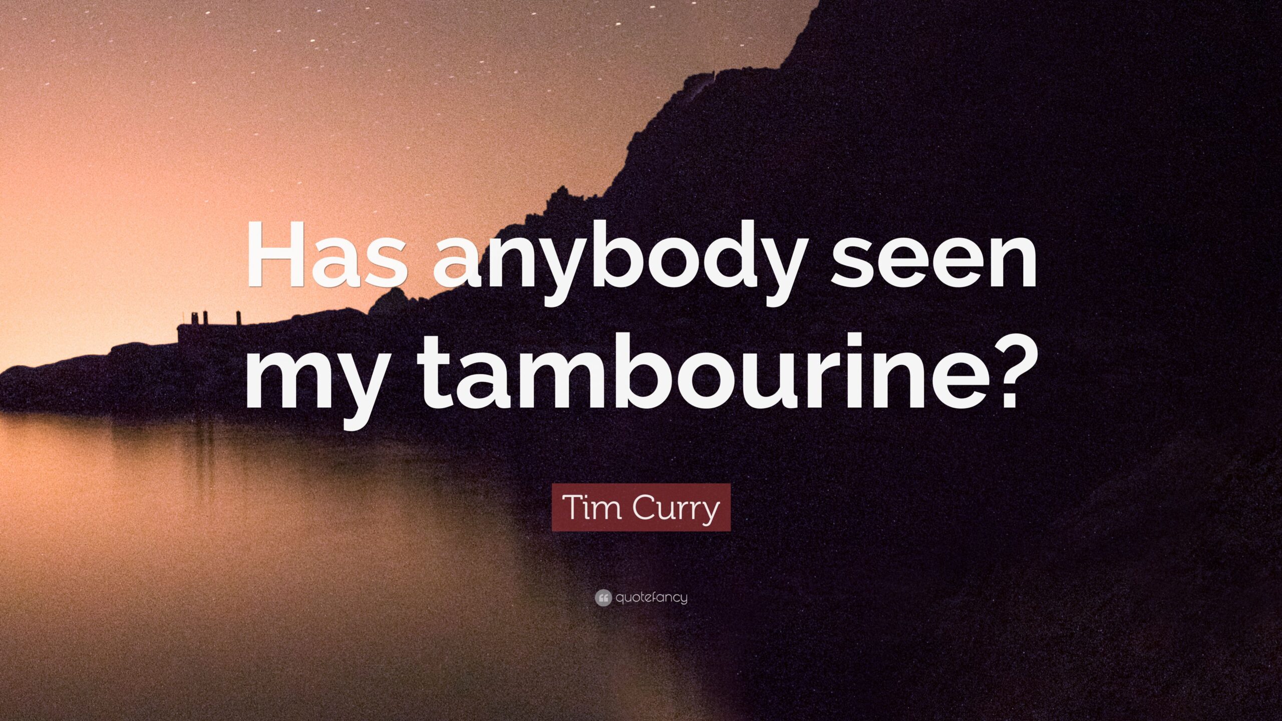 Tim Curry Quote: “Has anybody seen my tambourine?”