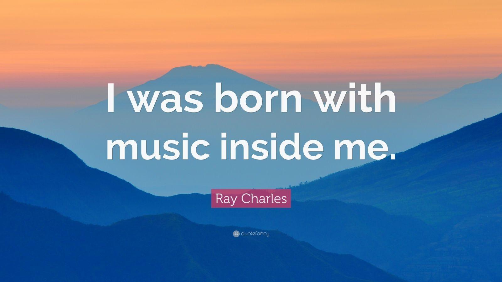 Ray Charles Quote: “I was born with music inside me.”