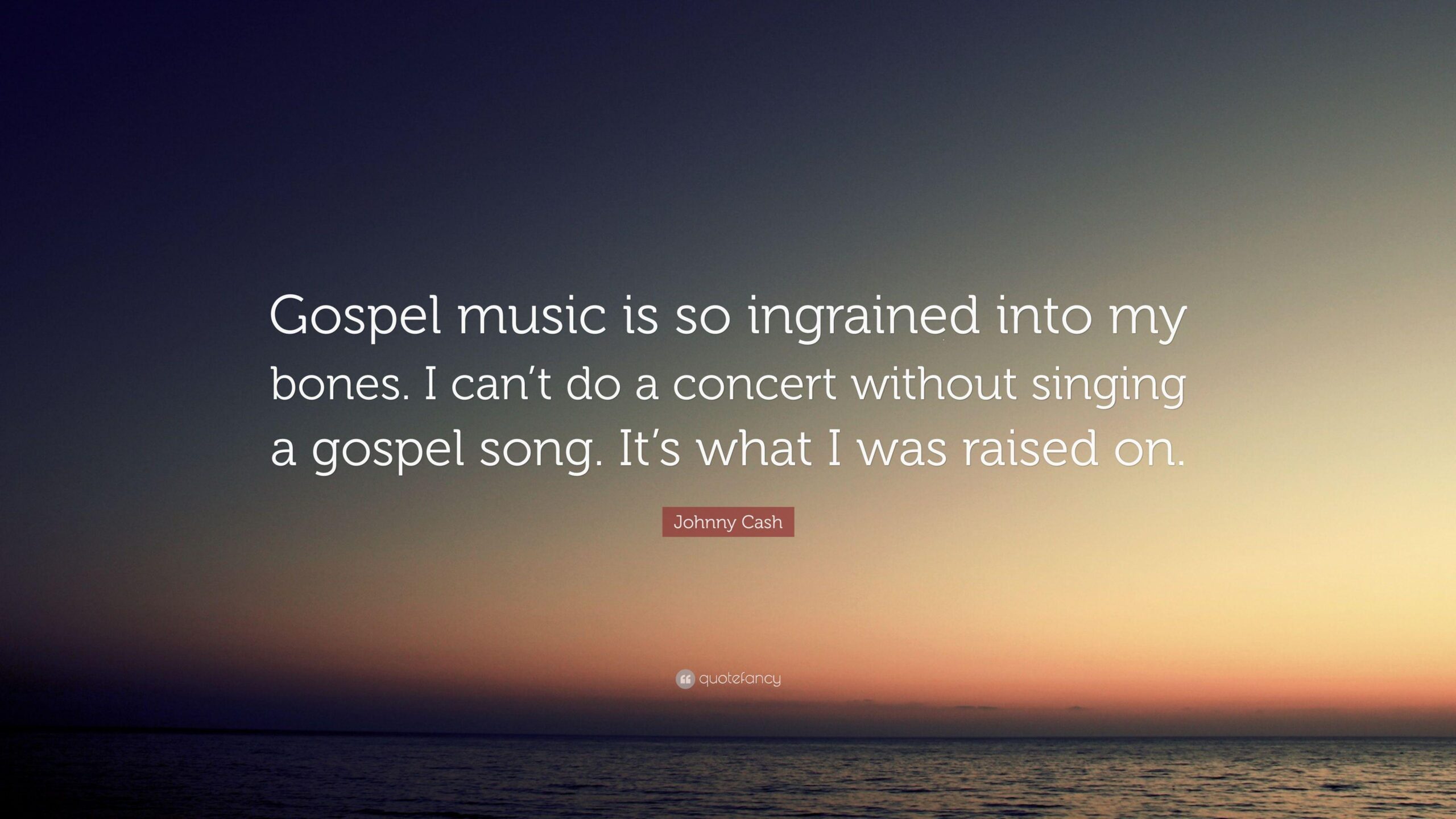 Johnny Cash Quote: “Gospel music is so ingrained into my bones. I