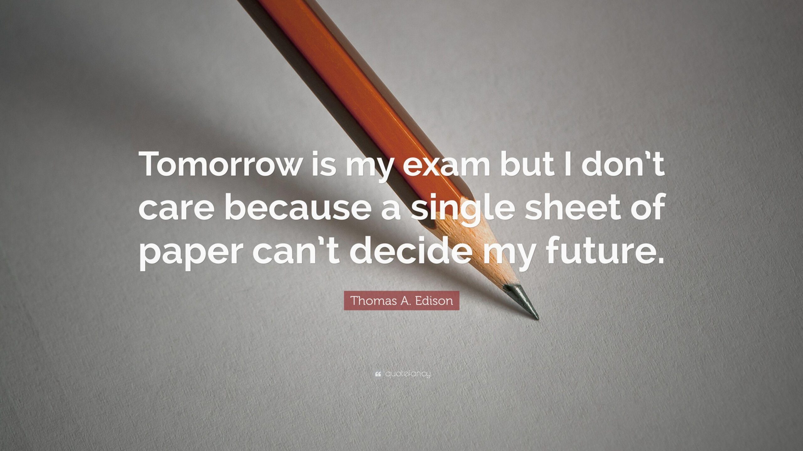 Thomas A. Edison Quote: “Tomorrow is my exam but I don’t care